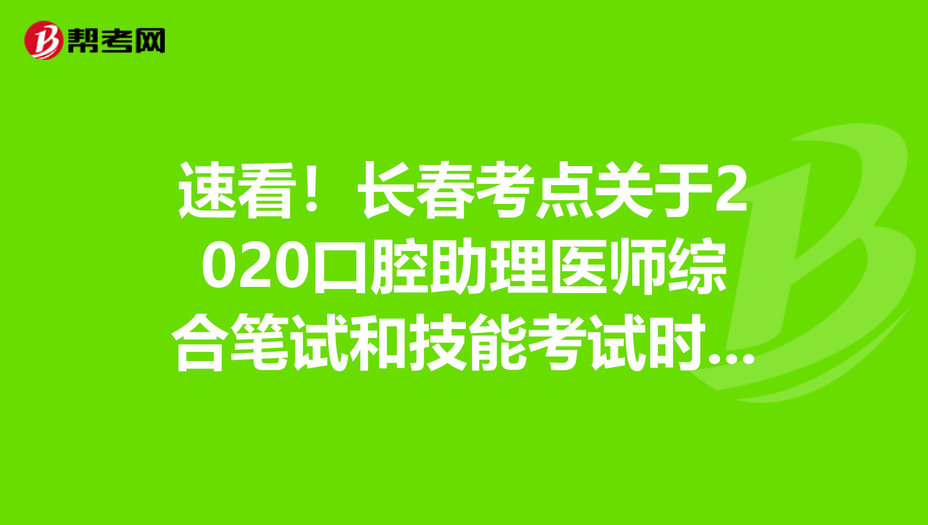 速看！长春考点关于2020口腔助理医师综合笔试和技能考试时间你需要知道！