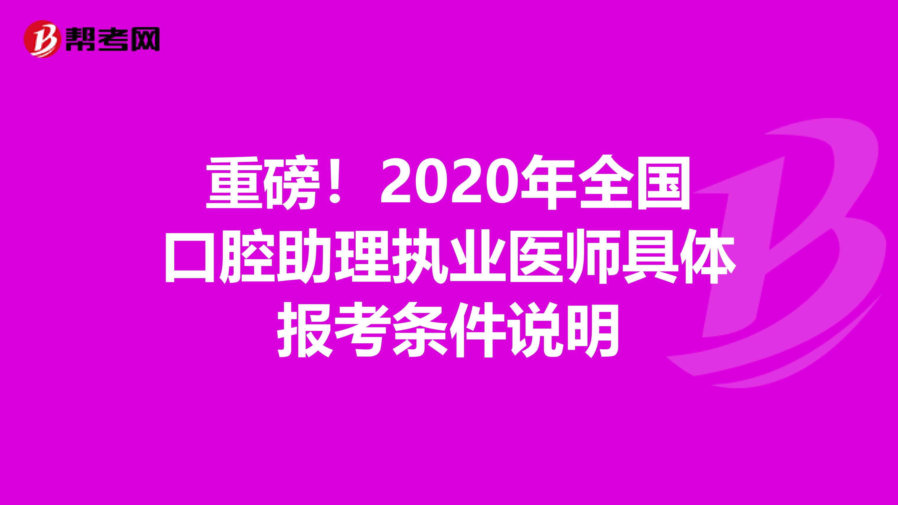 重磅！2020年全国口腔助理执业医师具体报考条件说明