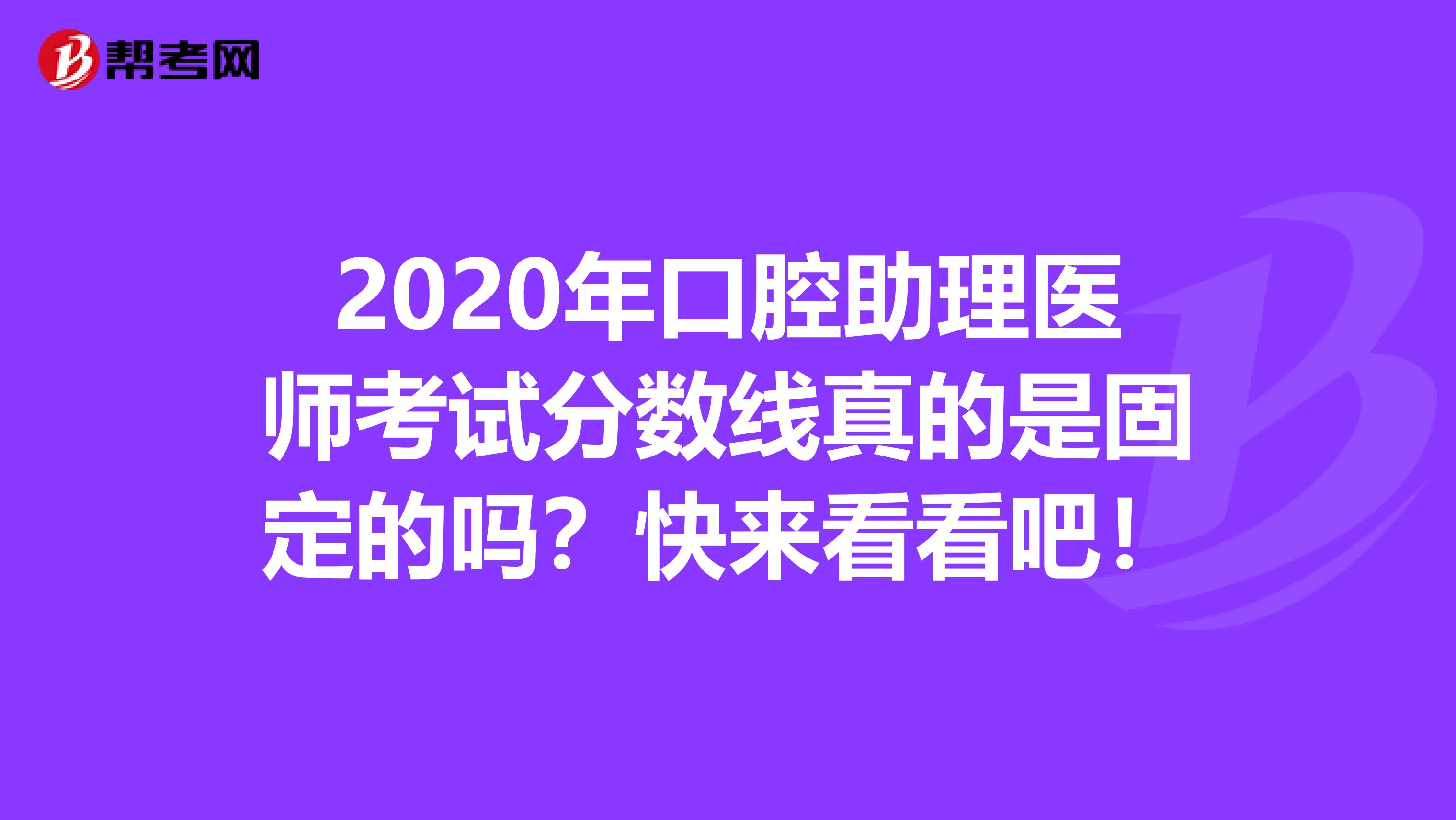 2020年口腔助理医师考试分数线真的是固定的吗？快来看看吧！