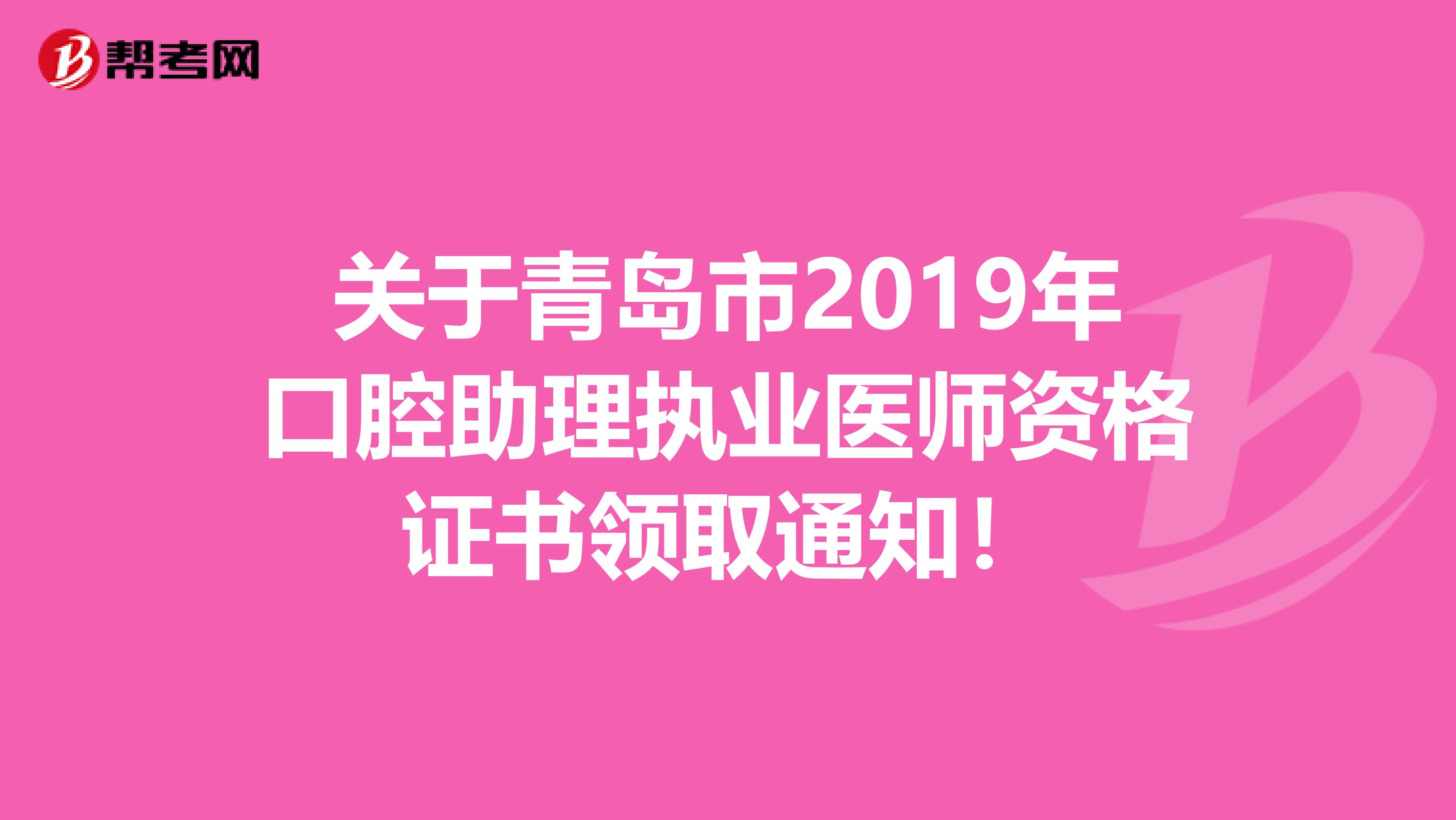 关于青岛市2019年口腔助理执业医师资格证书领取通知！