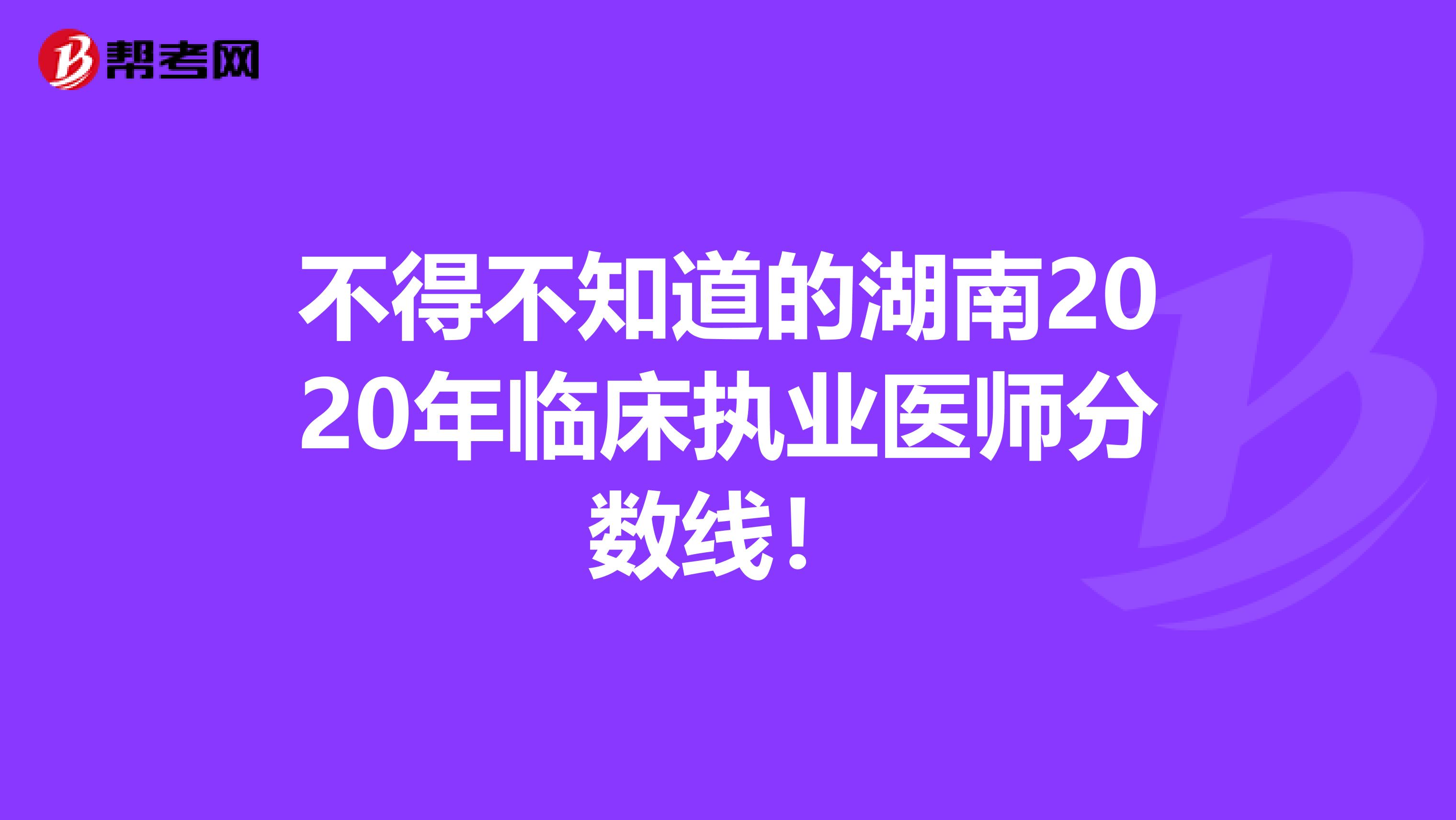 不得不知道的湖南2020年临床执业医师分数线！