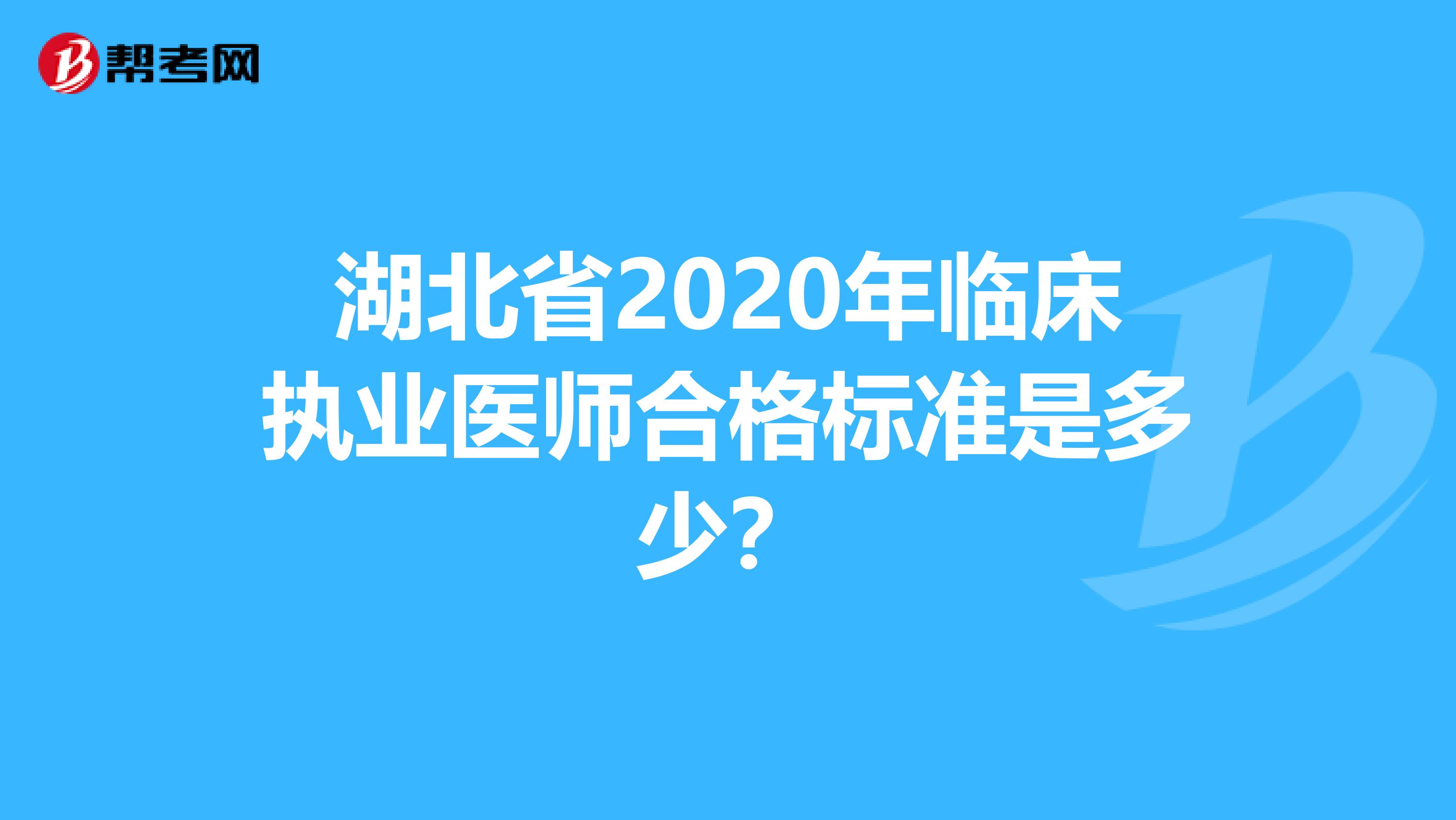 湖北省2020年临床执业医师合格标准是多少？