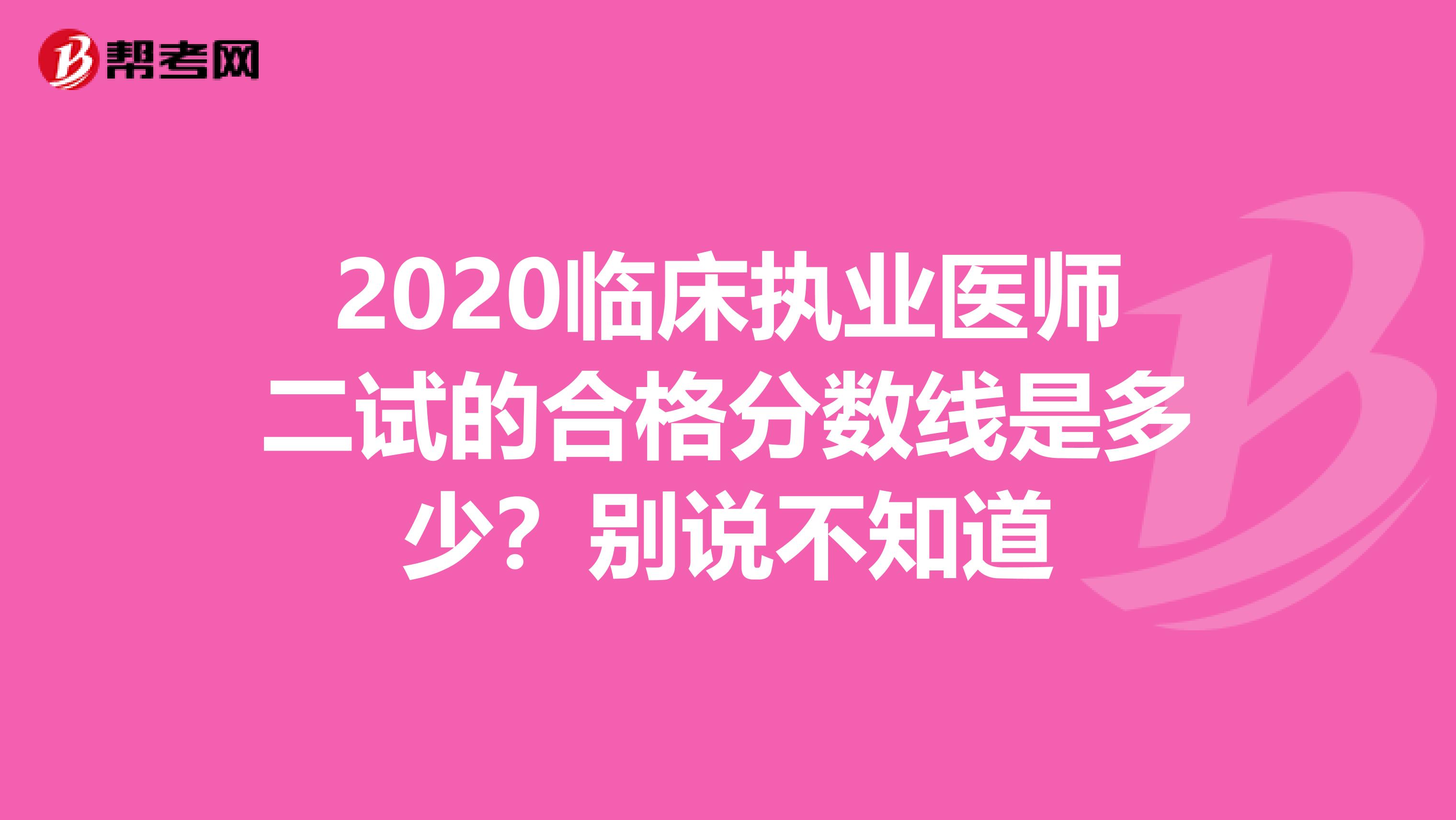 2020臨床執業醫師二試的合格分數線是多少？別說不知道