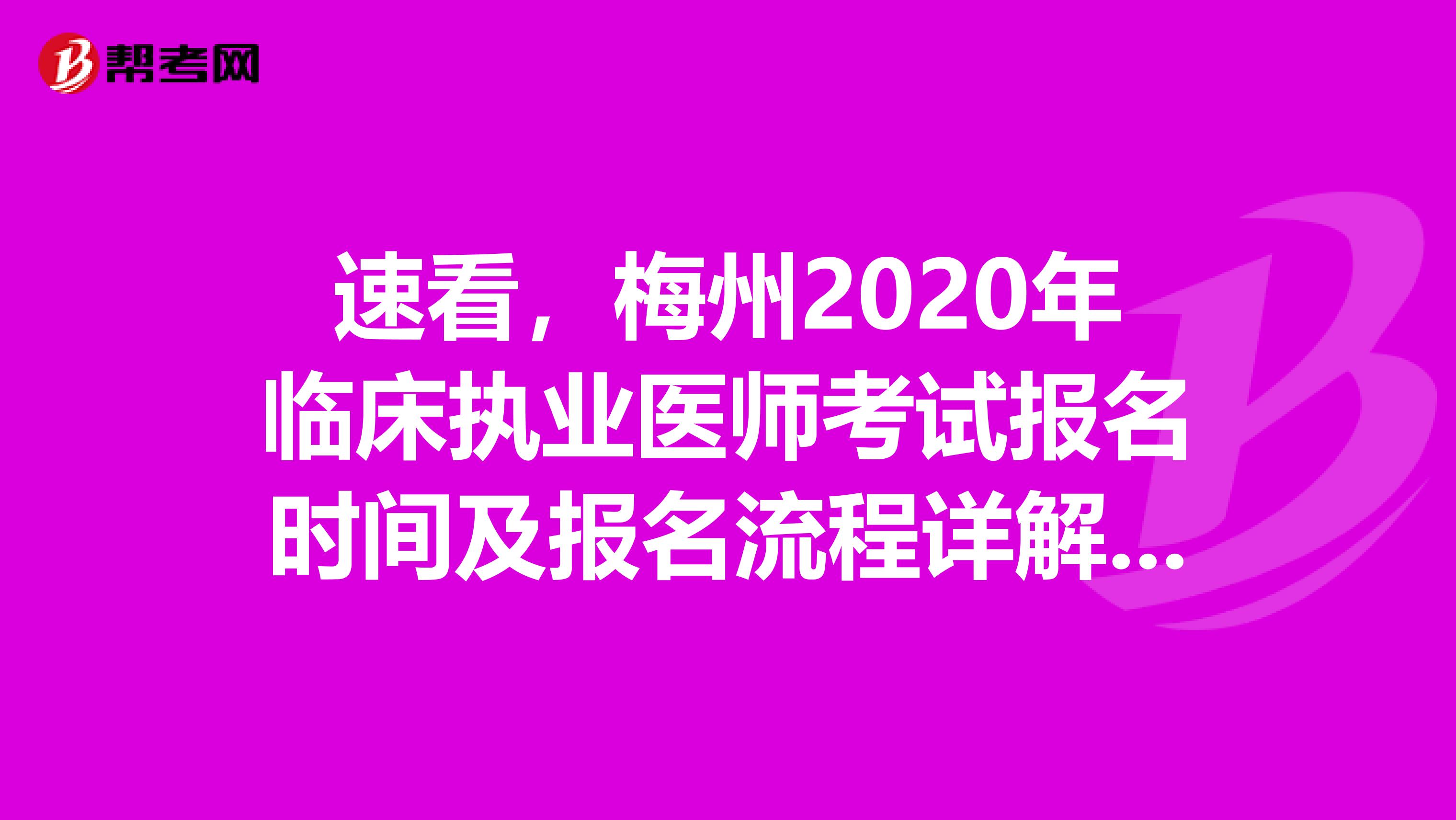 速看，梅州2020年临床执业医师考试报名时间及报名流程详解来了！