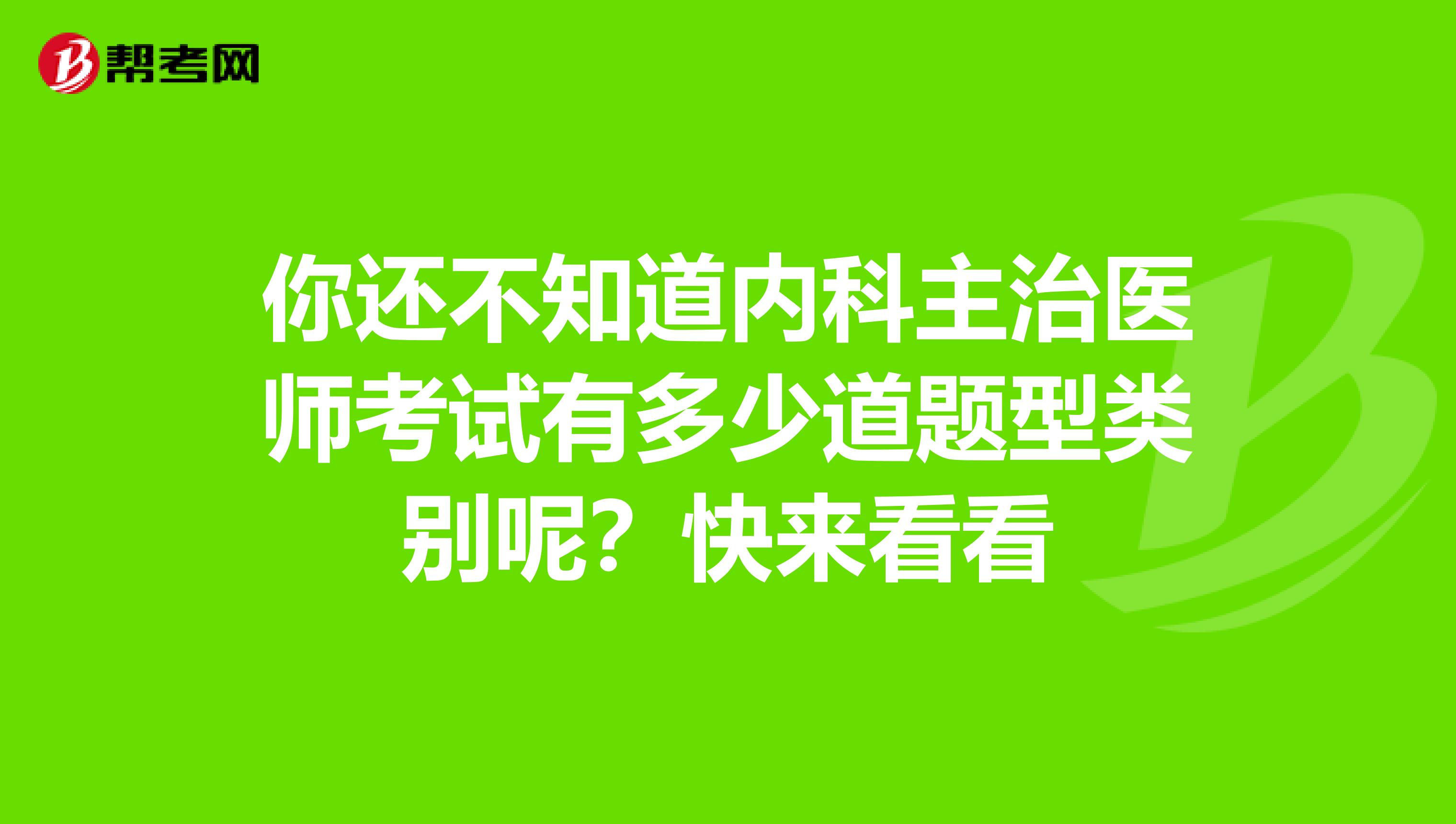 你还不知道内科主治医师考试有多少道题型类别呢？快来看看