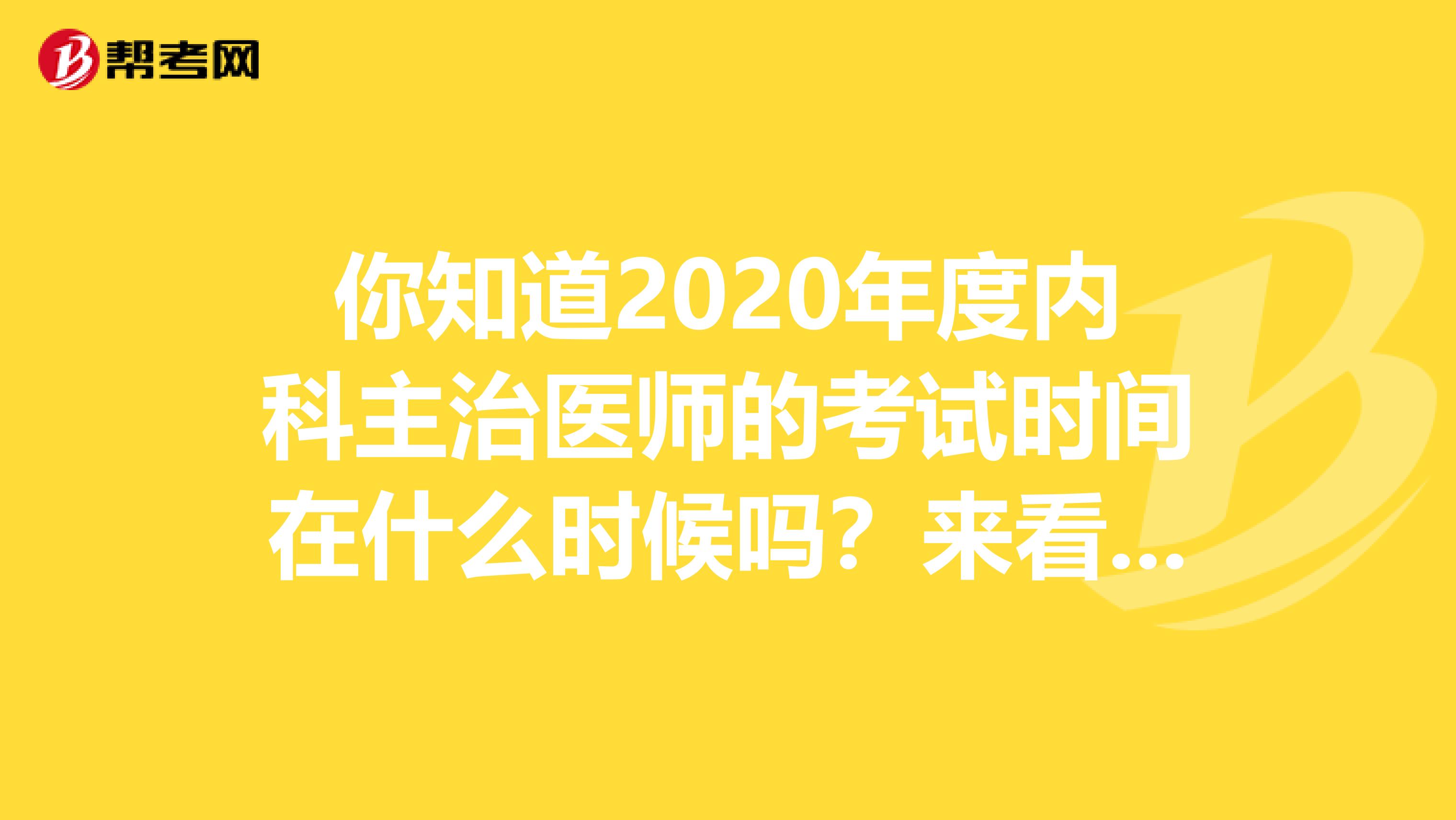 你知道2020年度内科主治医师的考试时间在什么时候吗？来看看吧！