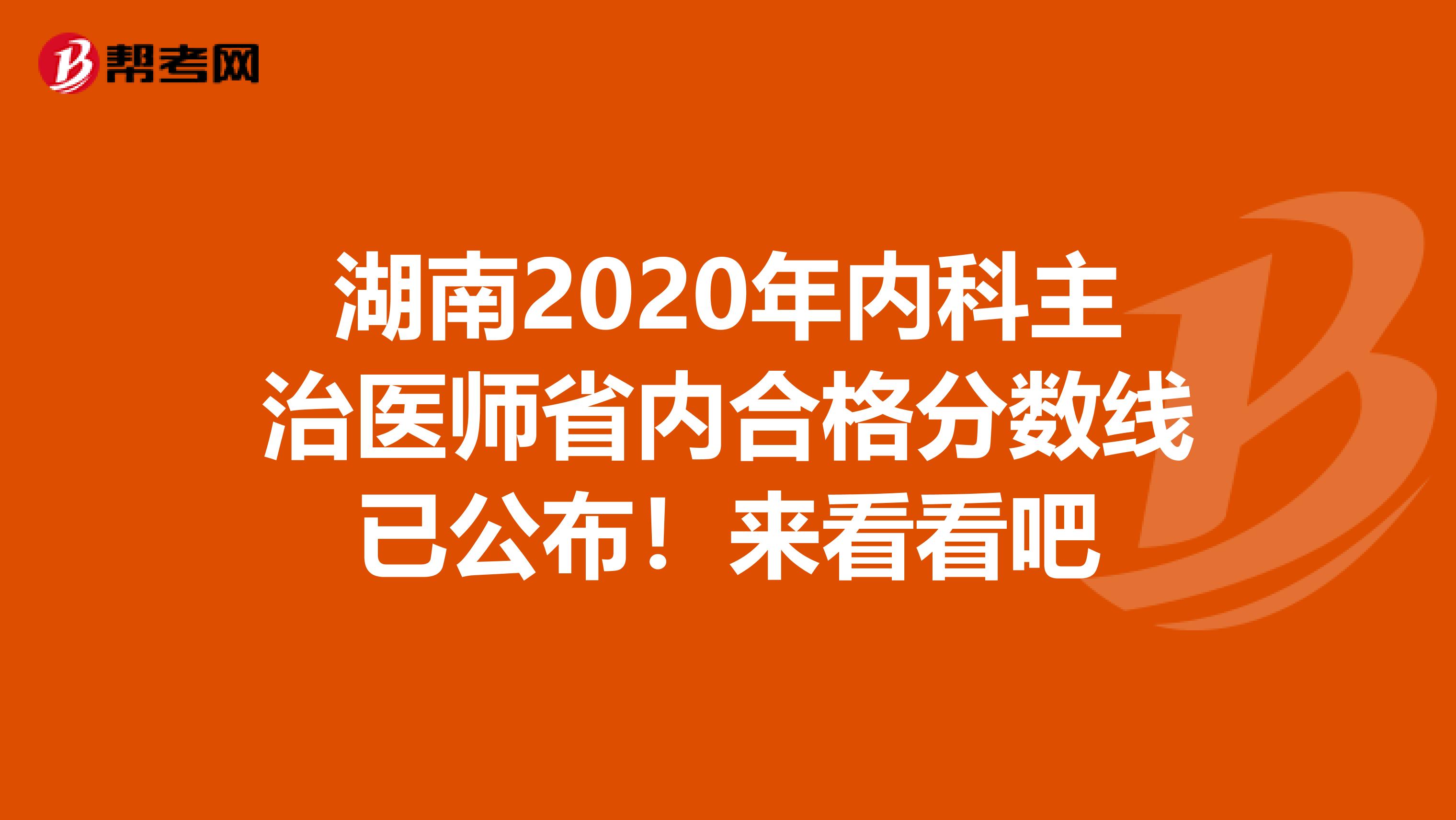 湖南2020年内科主治医师省内合格分数线已公布！来看看吧