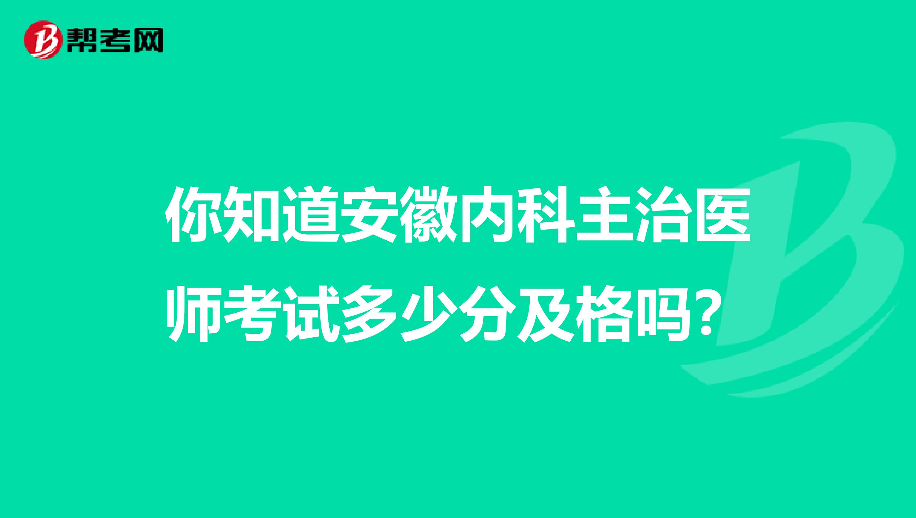 你知道安徽内科主治医师考试多少分及格吗？