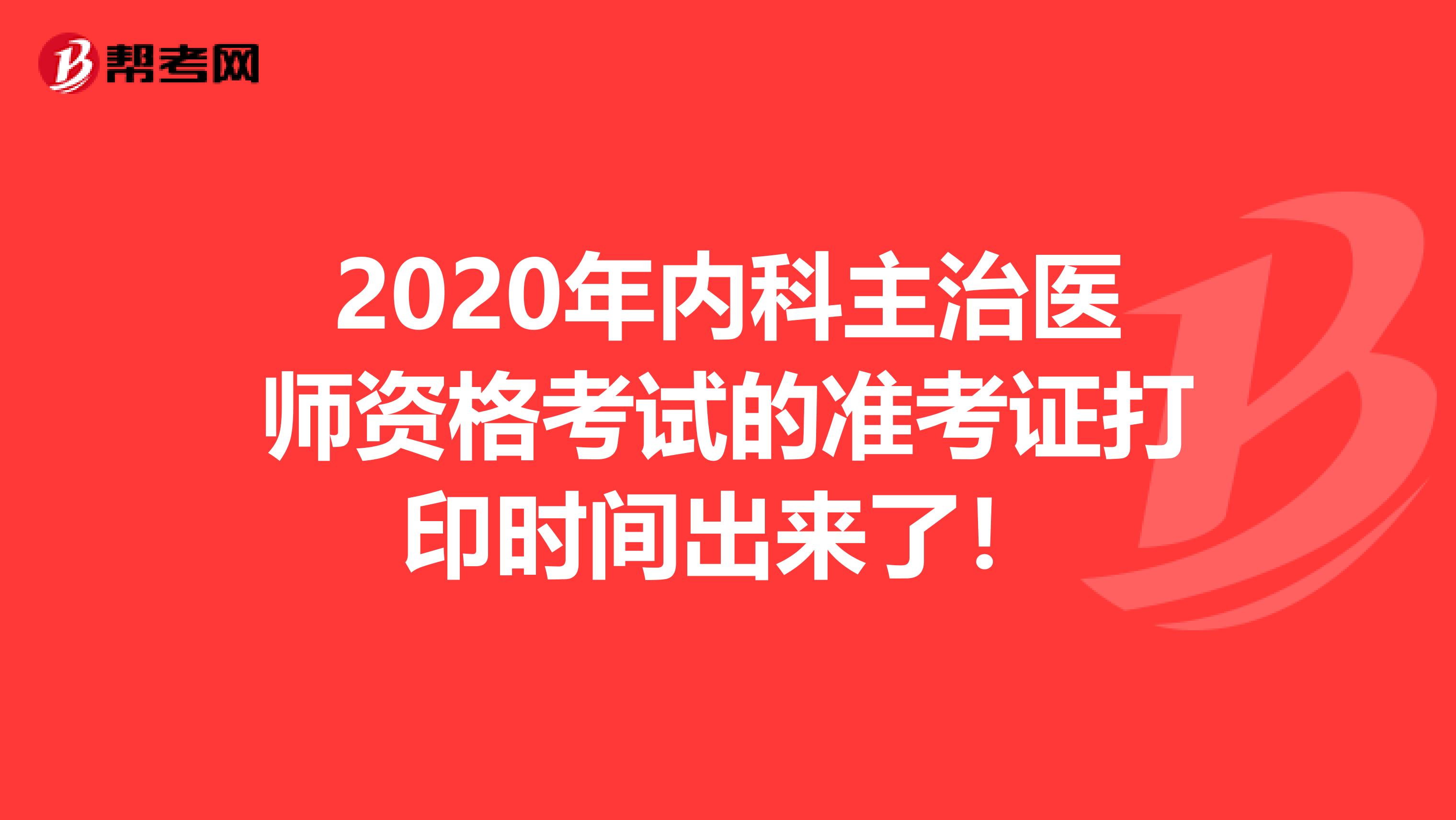 2020年内科主治医师资格考试的准考证打印时间出来了！