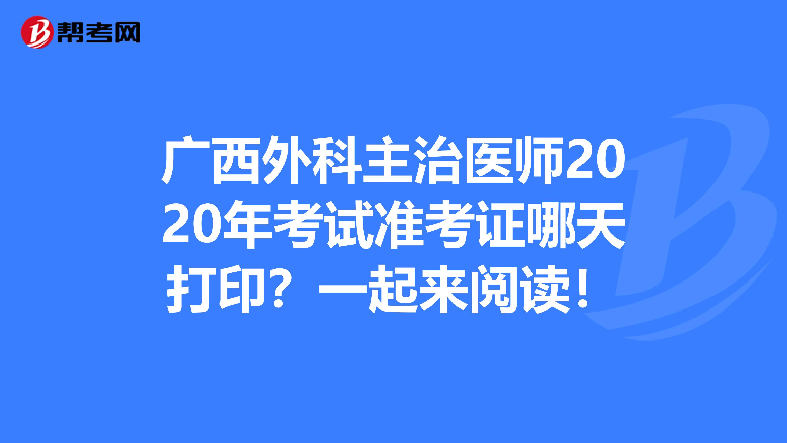 广西外科主治医师2020年考试准考证哪天打印？一起来阅读！