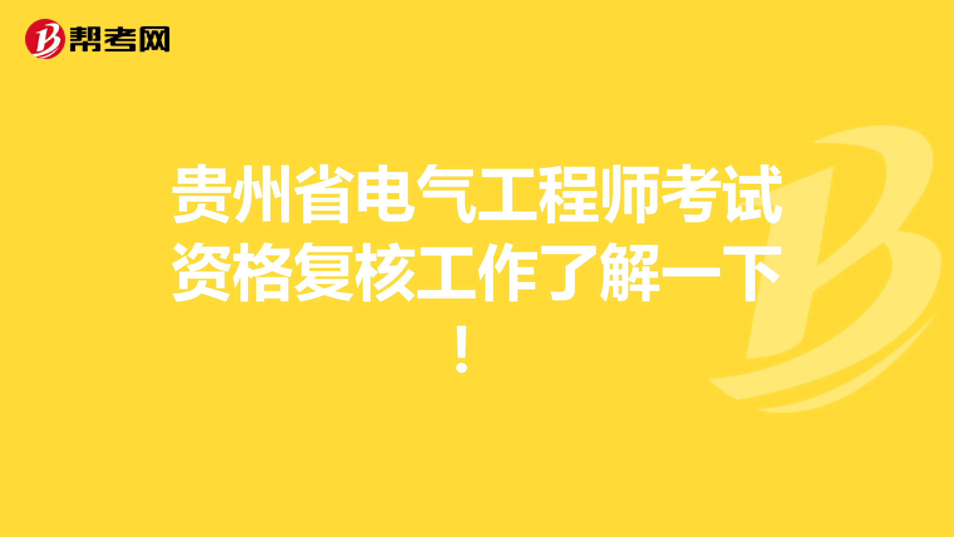 贵州省电气工程师考试资格复核工作了解一下！