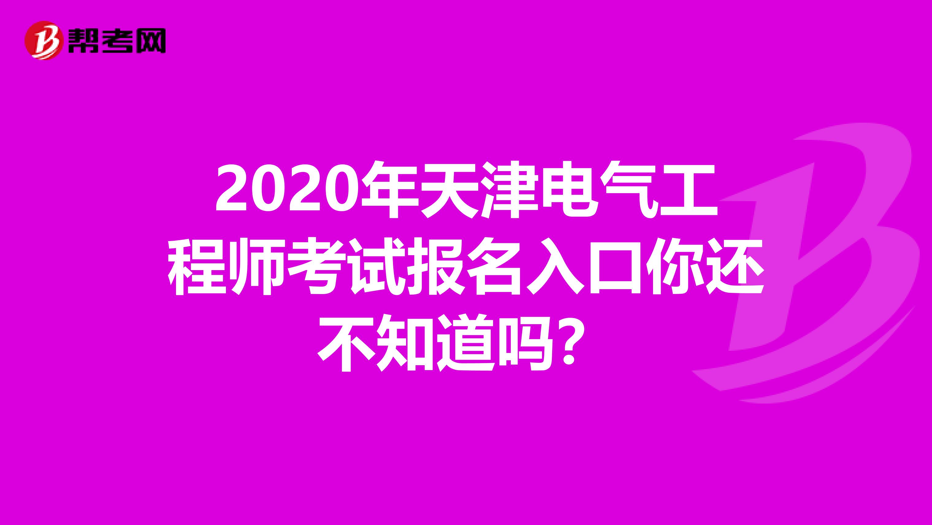 2020年天津电气工程师考试报名入口你还不知道吗？