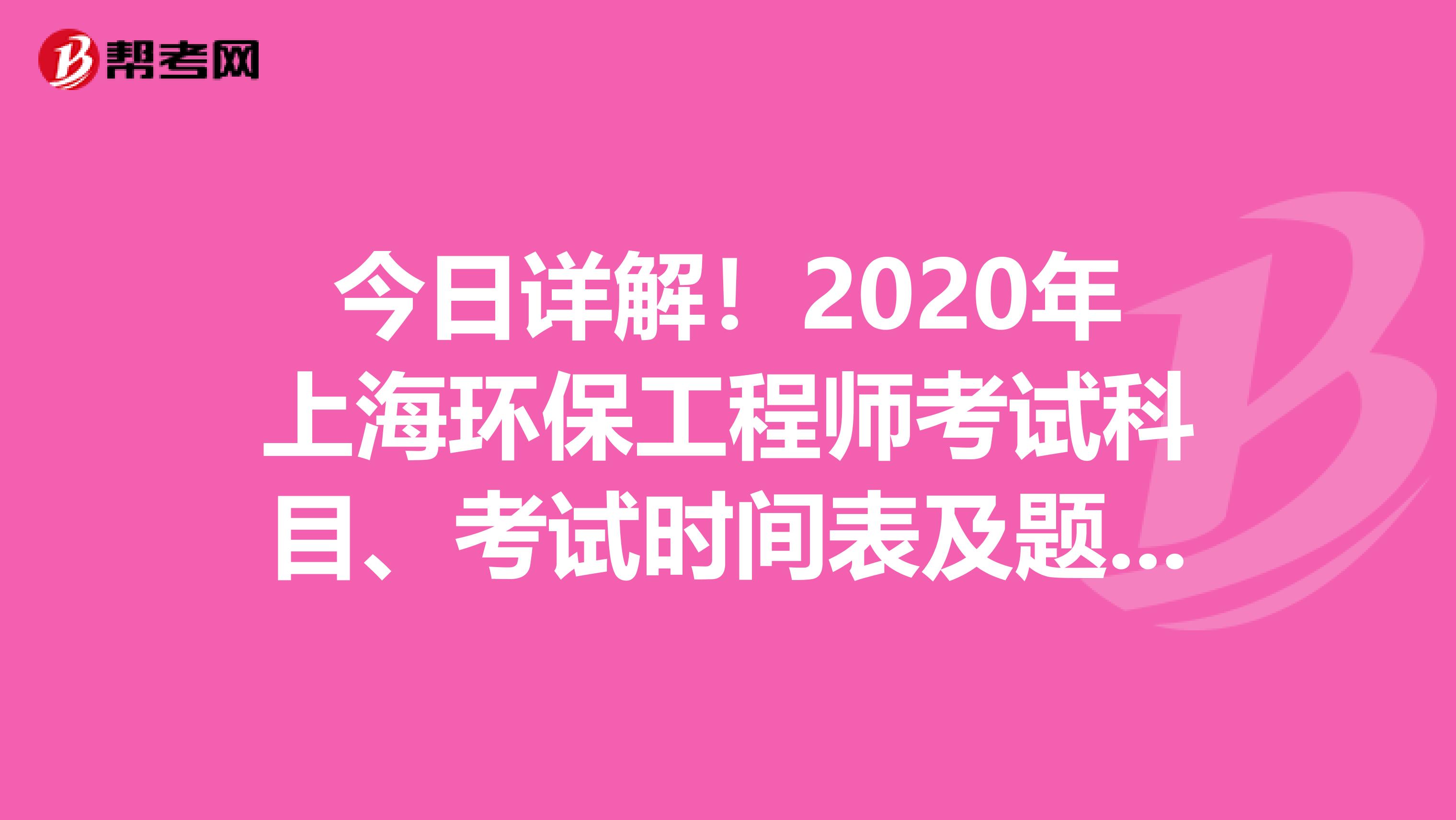 今日详解！2020年上海环保工程师考试科目、考试时间表及题型题