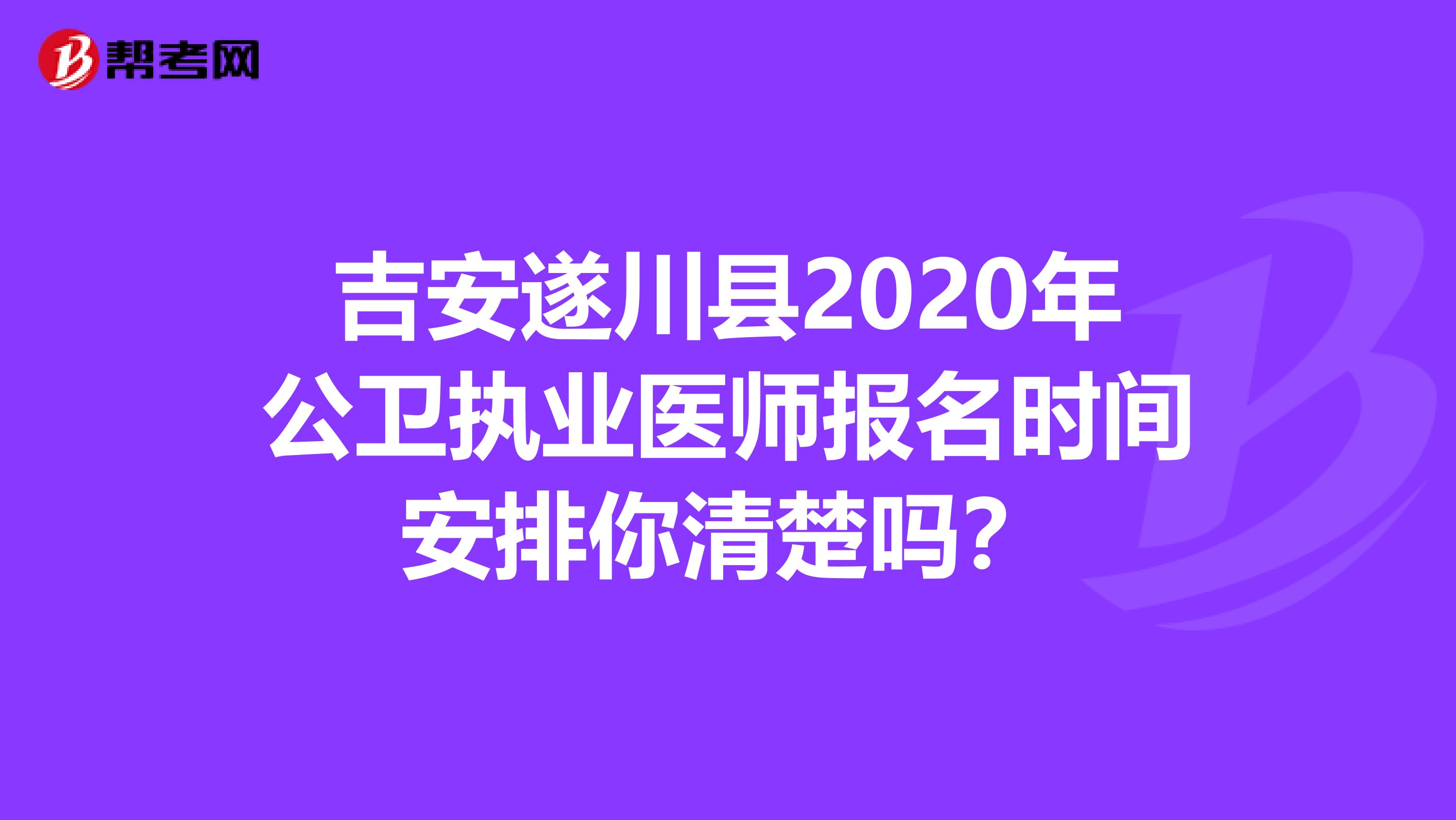 吉安遂川县2020年公卫执业医师报名时间安排你清楚吗？