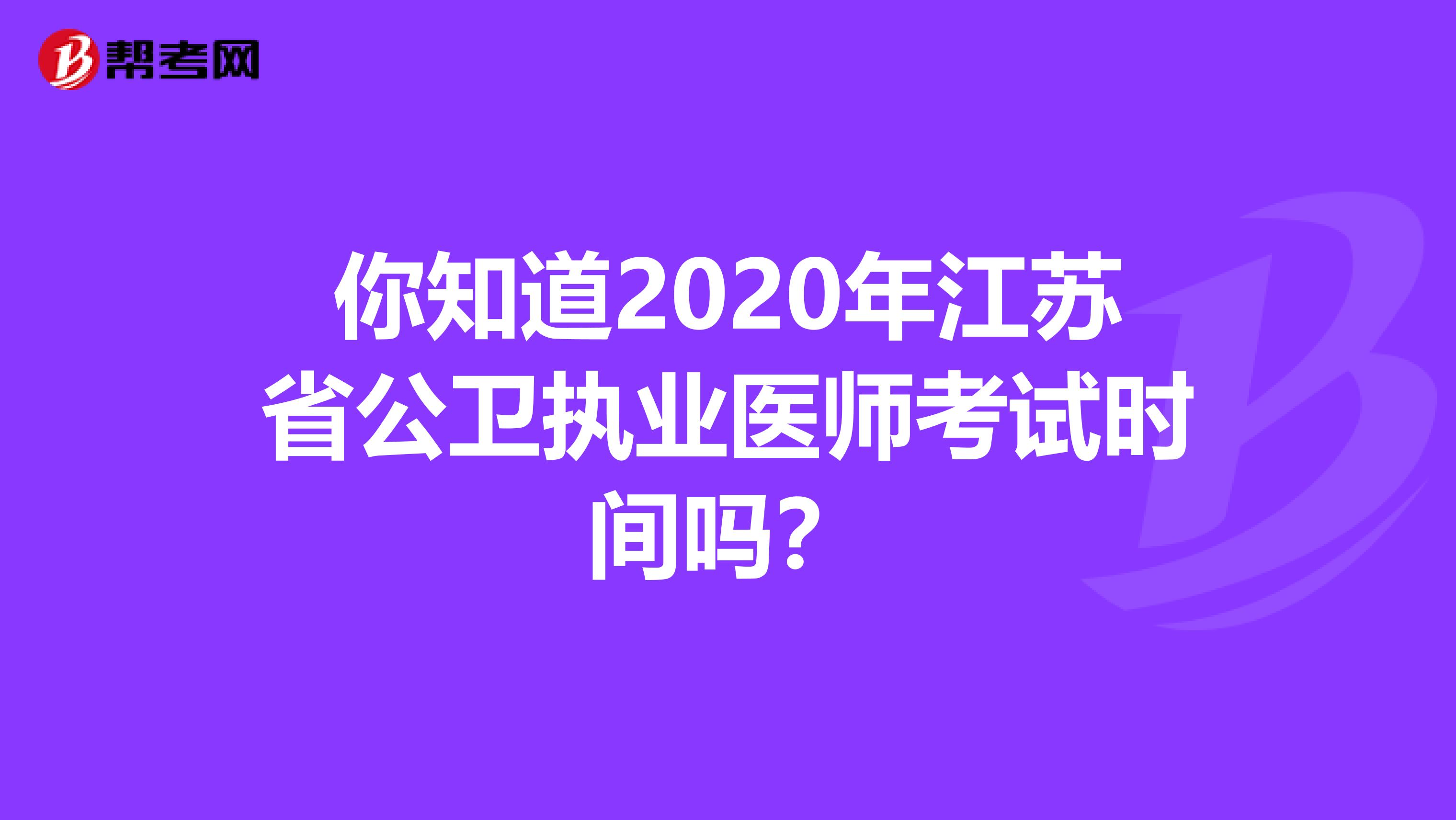 你知道2020年江苏省公卫执业医师考试时间吗？