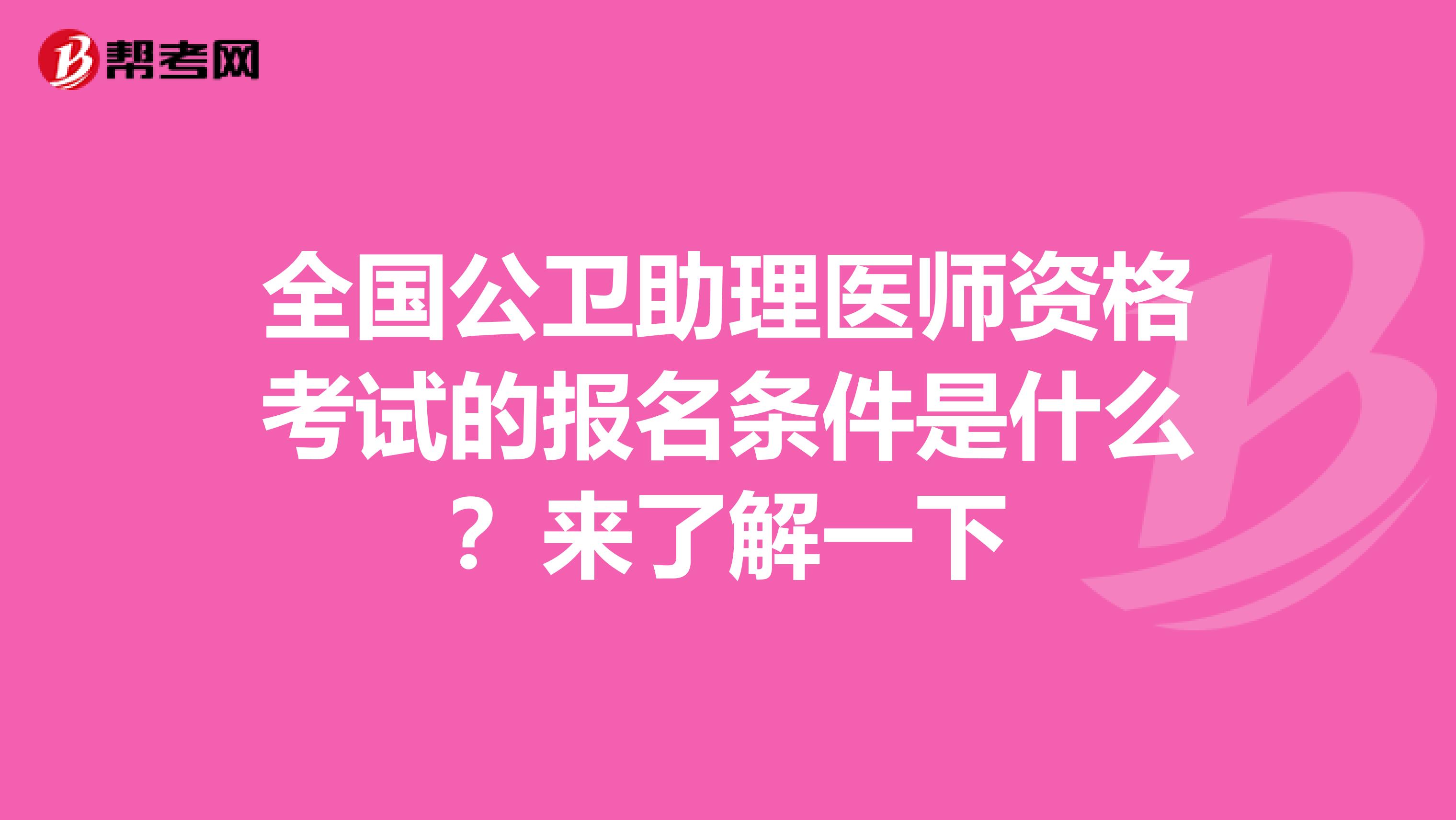 全国公卫助理医师资格考试的报名条件是什么？来了解一下