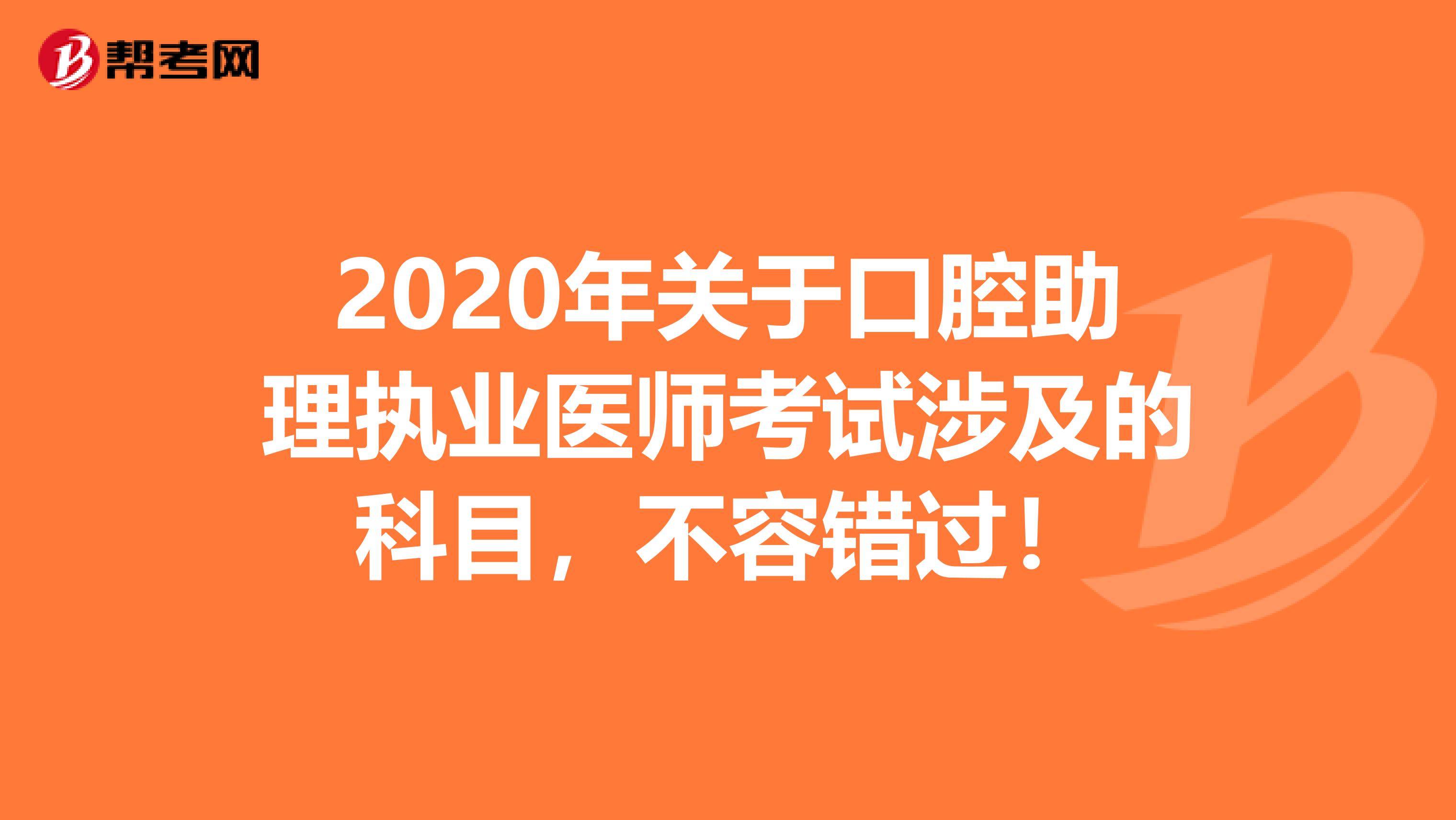 2020年关于口腔助理执业医师考试涉及的科目，不容错过！