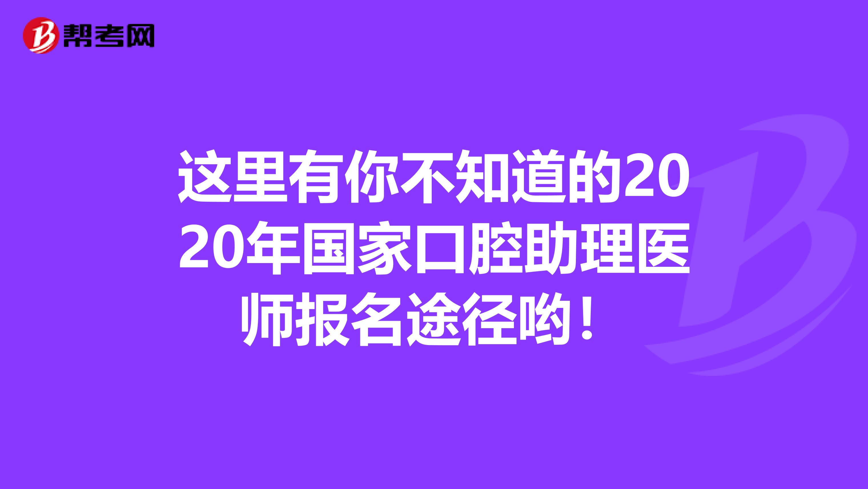 这里有你不知道的2020年国家口腔助理医师报名途径哟！