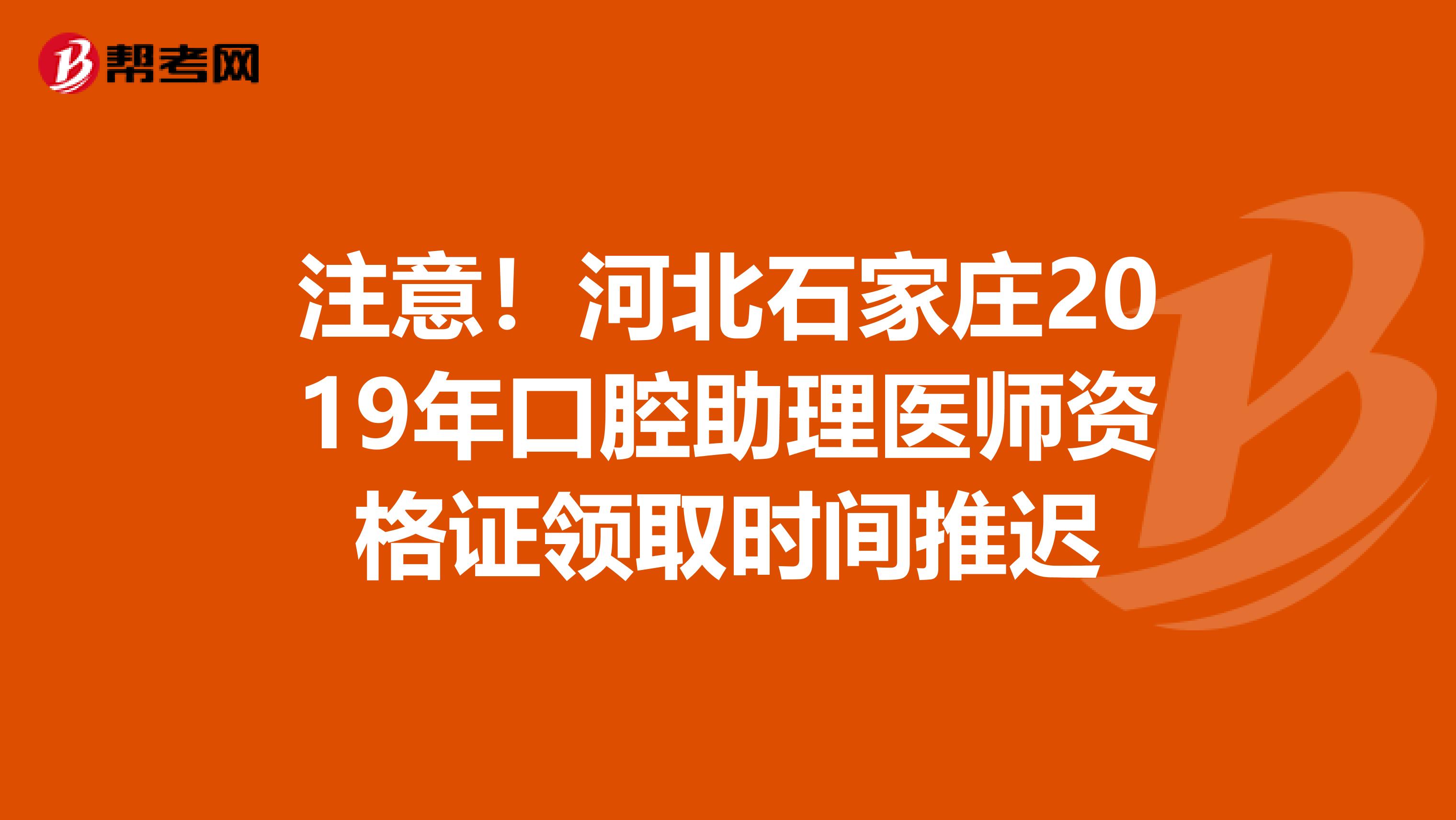 注意！河北石家庄2019年口腔助理医师资格证领取时间推迟