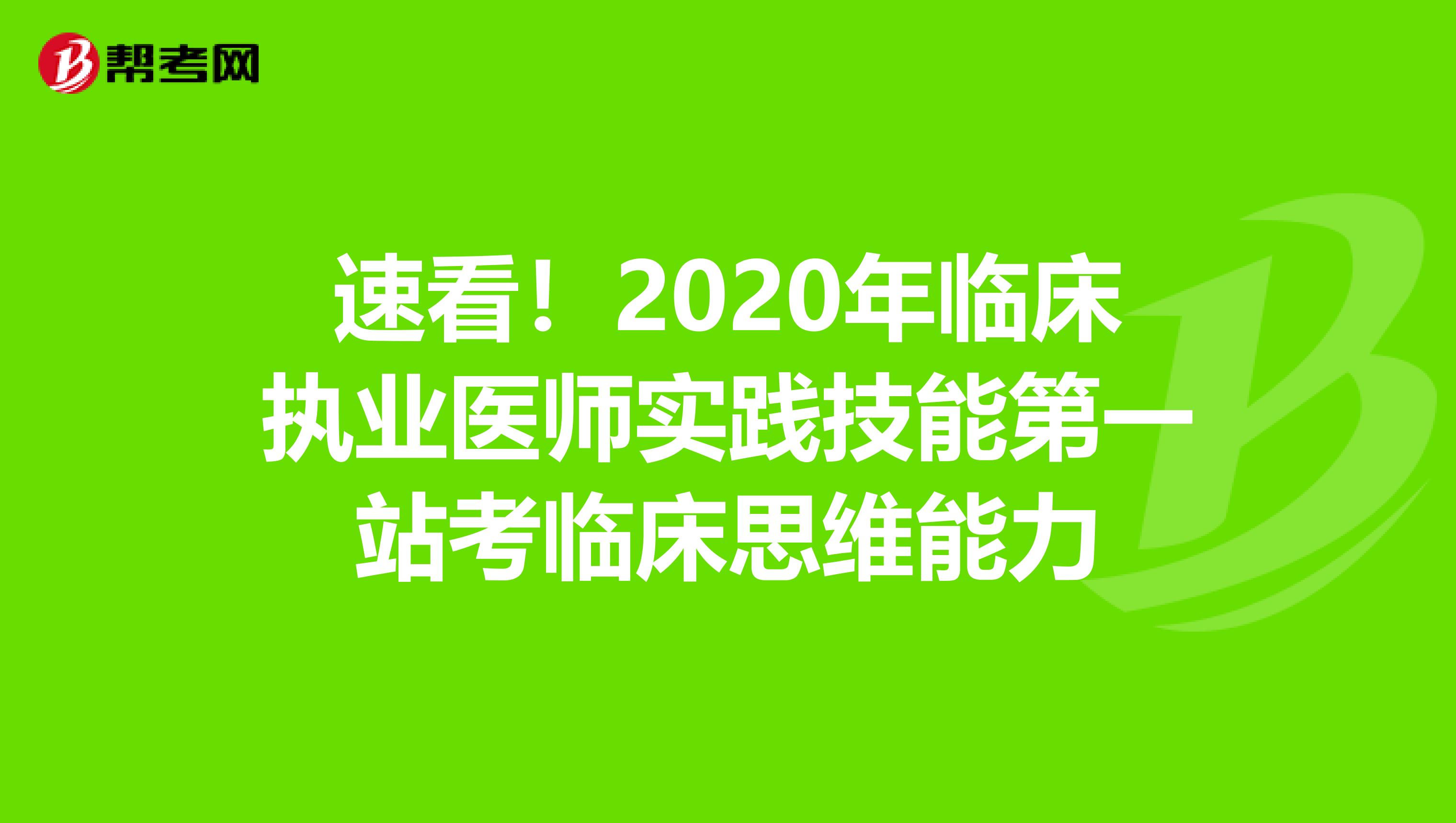 速看！2020年临床执业医师实践技能第一站考临床思维能力