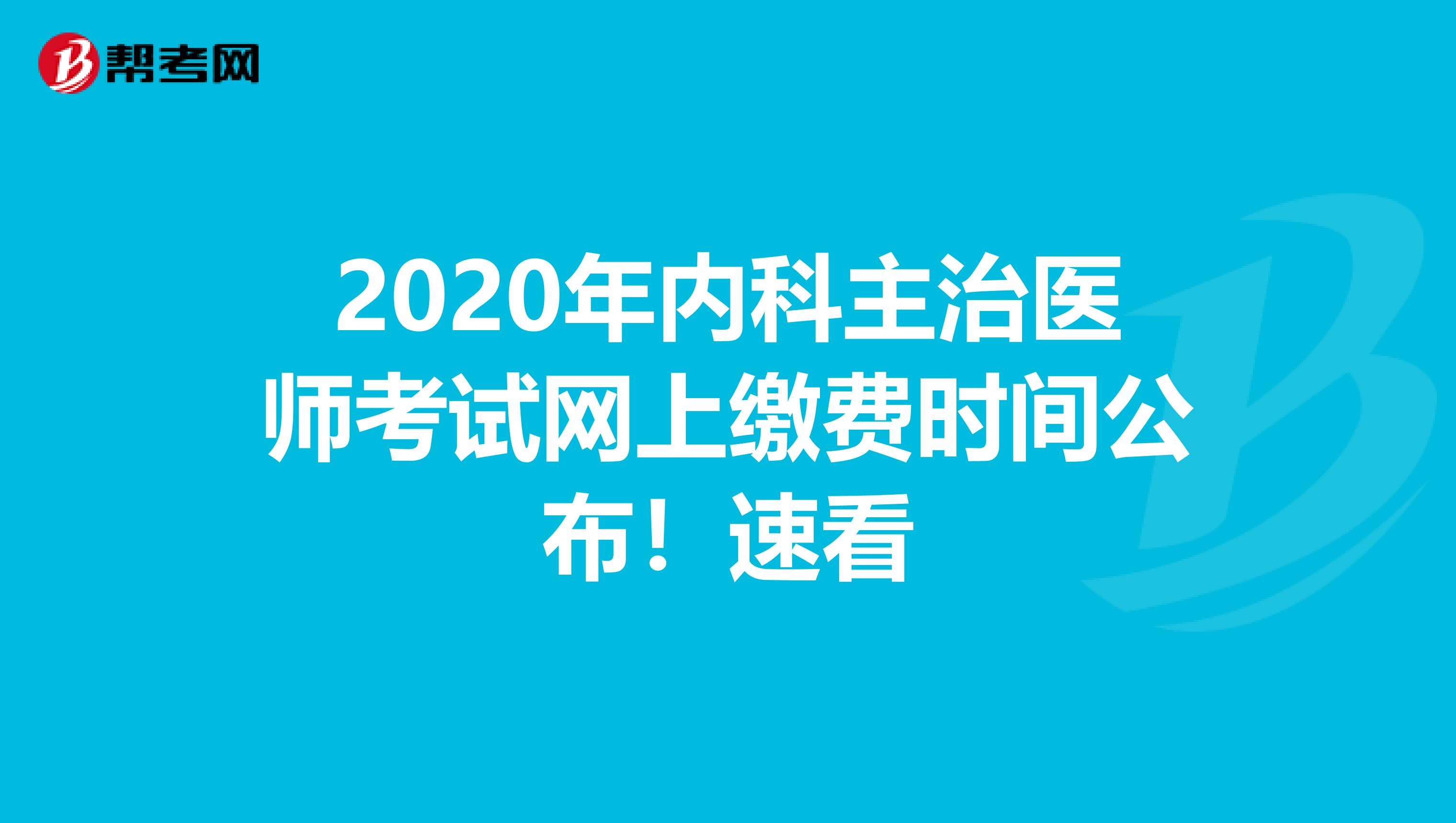 2020年内科主治医师考试网上缴费时间公布！速看
