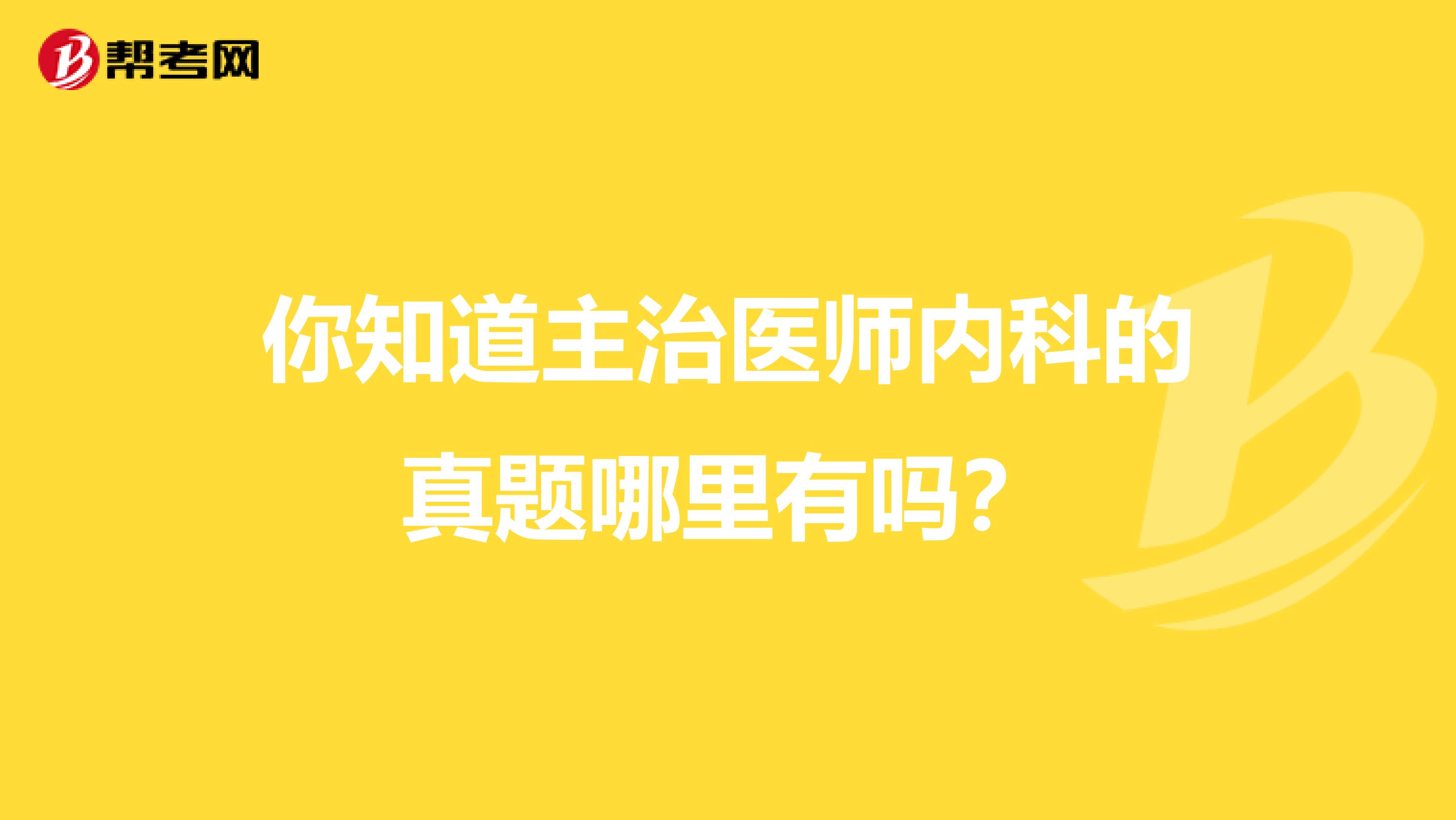 你知道主治医师内科的真题哪里有吗？