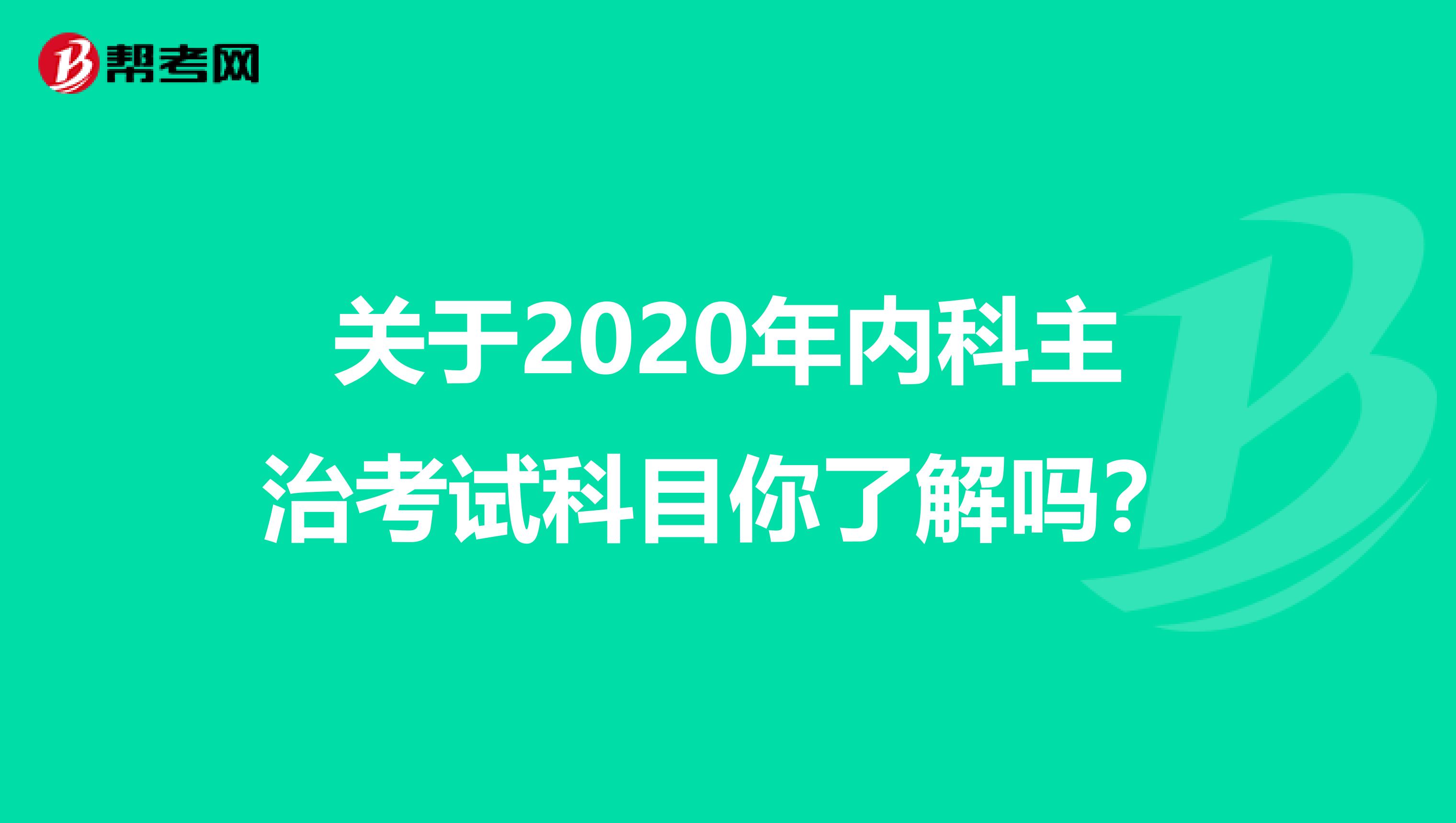 关于2020年内科主治考试科目你了解吗？