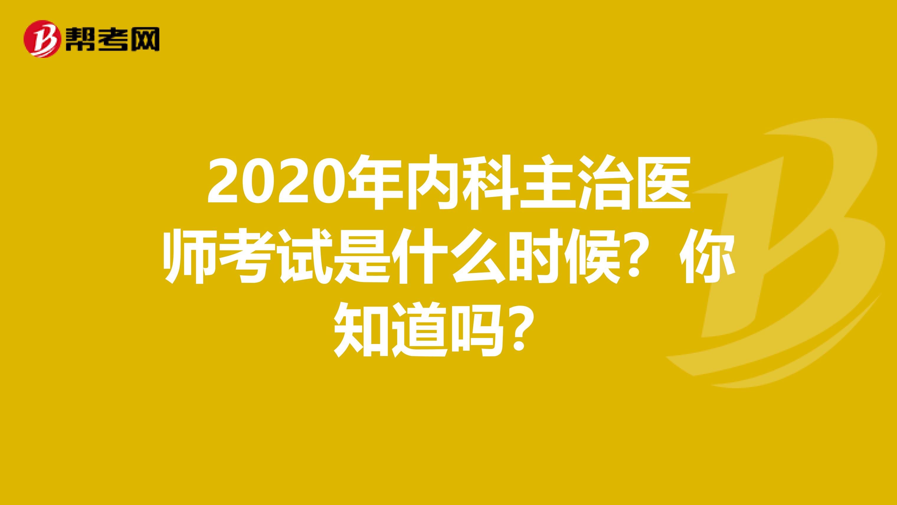 2020年内科主治医师考试是什么时候？你知道吗？