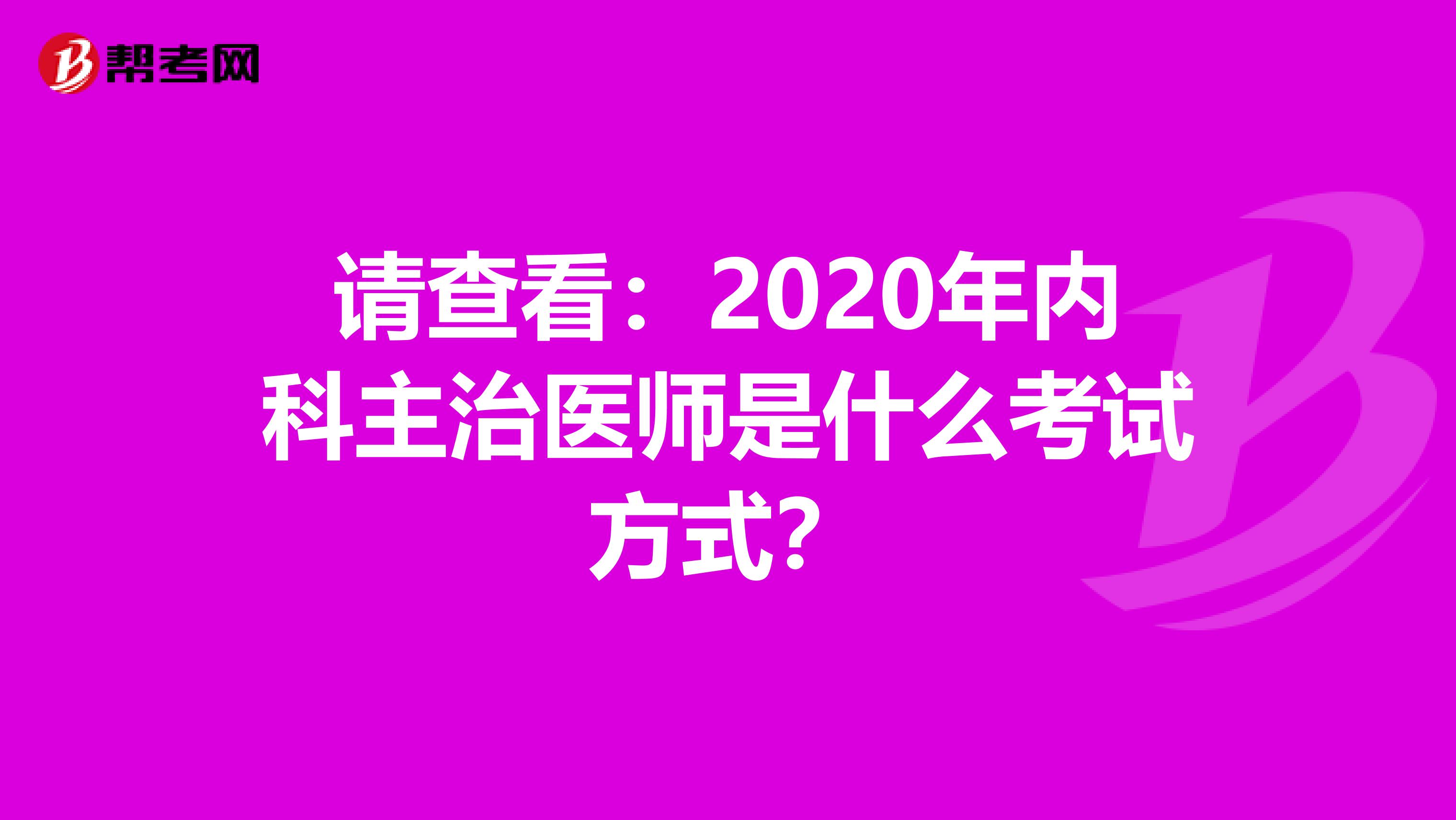 请查看：2020年内科主治医师是什么考试方式？