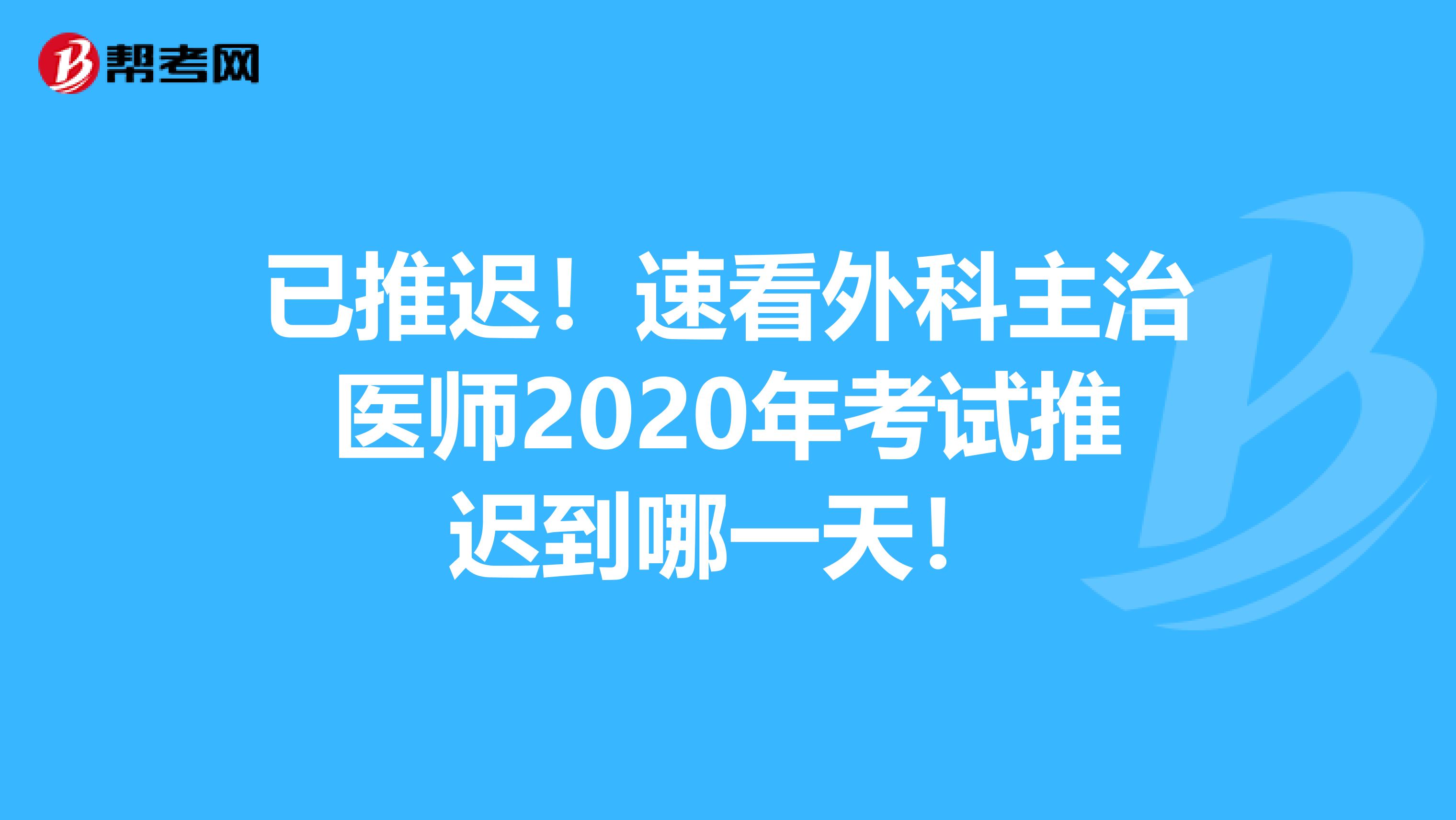 已推迟！速看外科主治医师2020年考试推迟到哪一天！