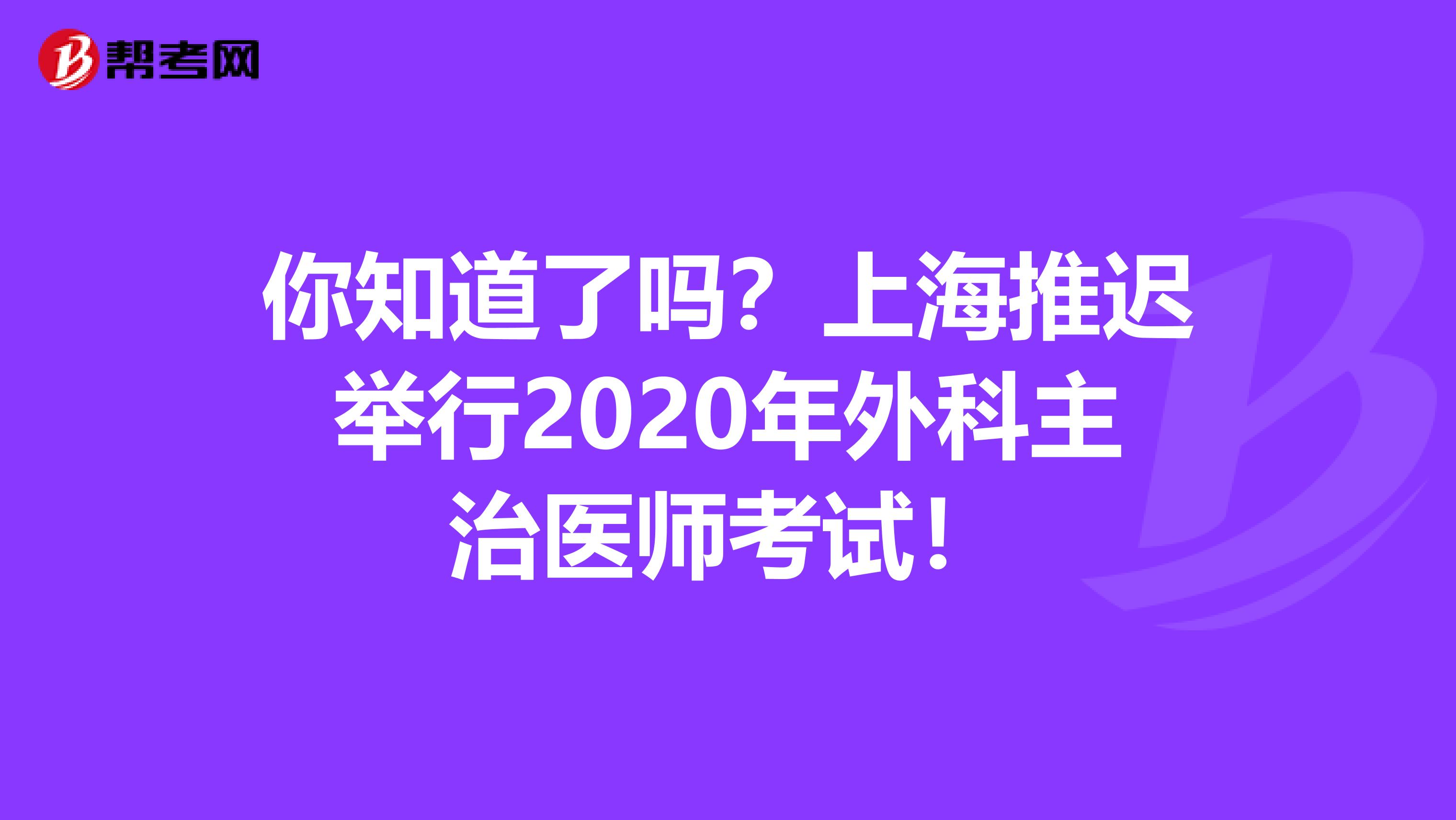 你知道了吗？上海推迟举行2020年外科主治医师考试！