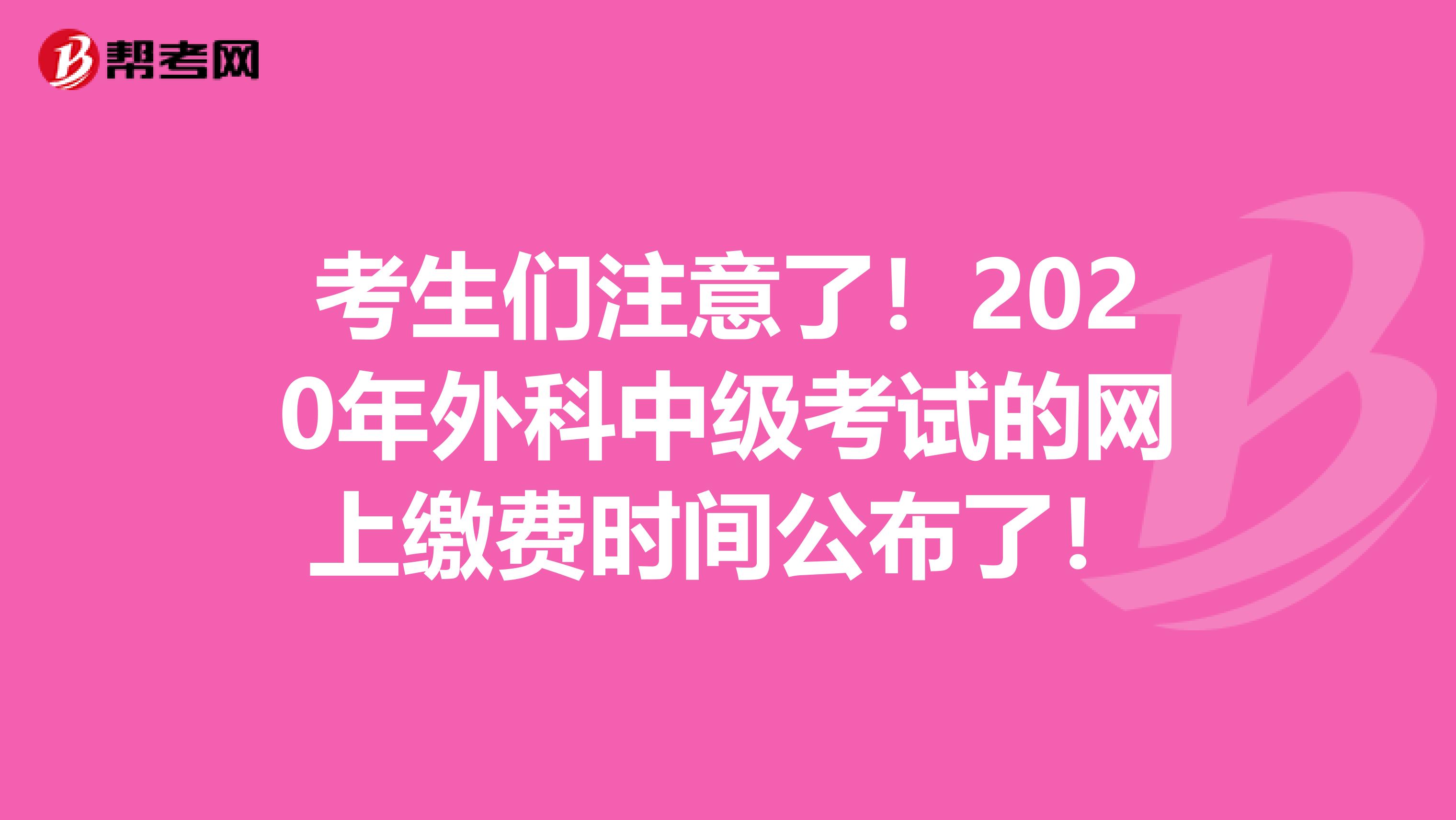 考生们注意了！2020年外科中级考试的网上缴费时间公布了！