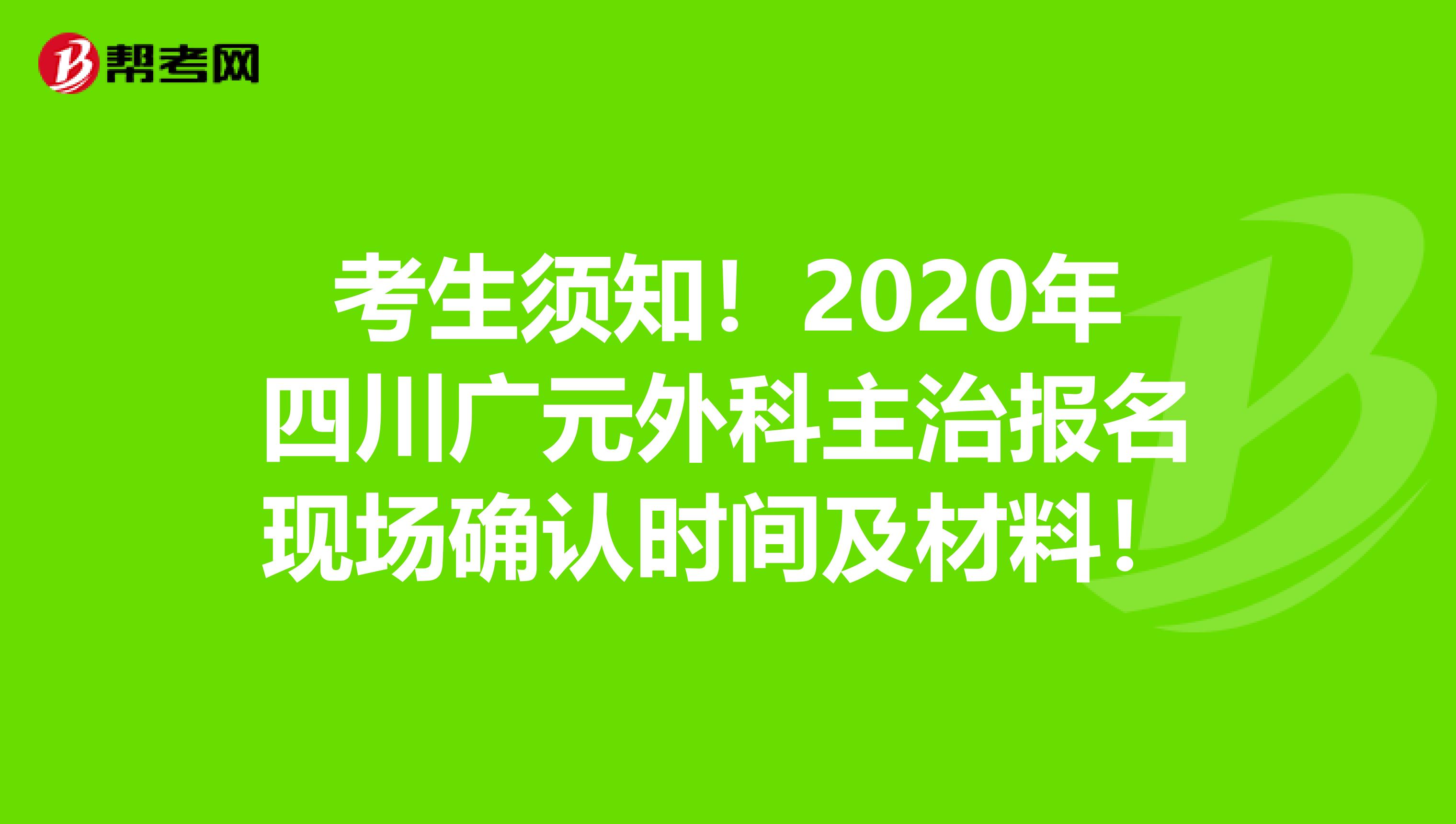 考生须知！2020年四川广元外科主治报名现场确认时间及材料！