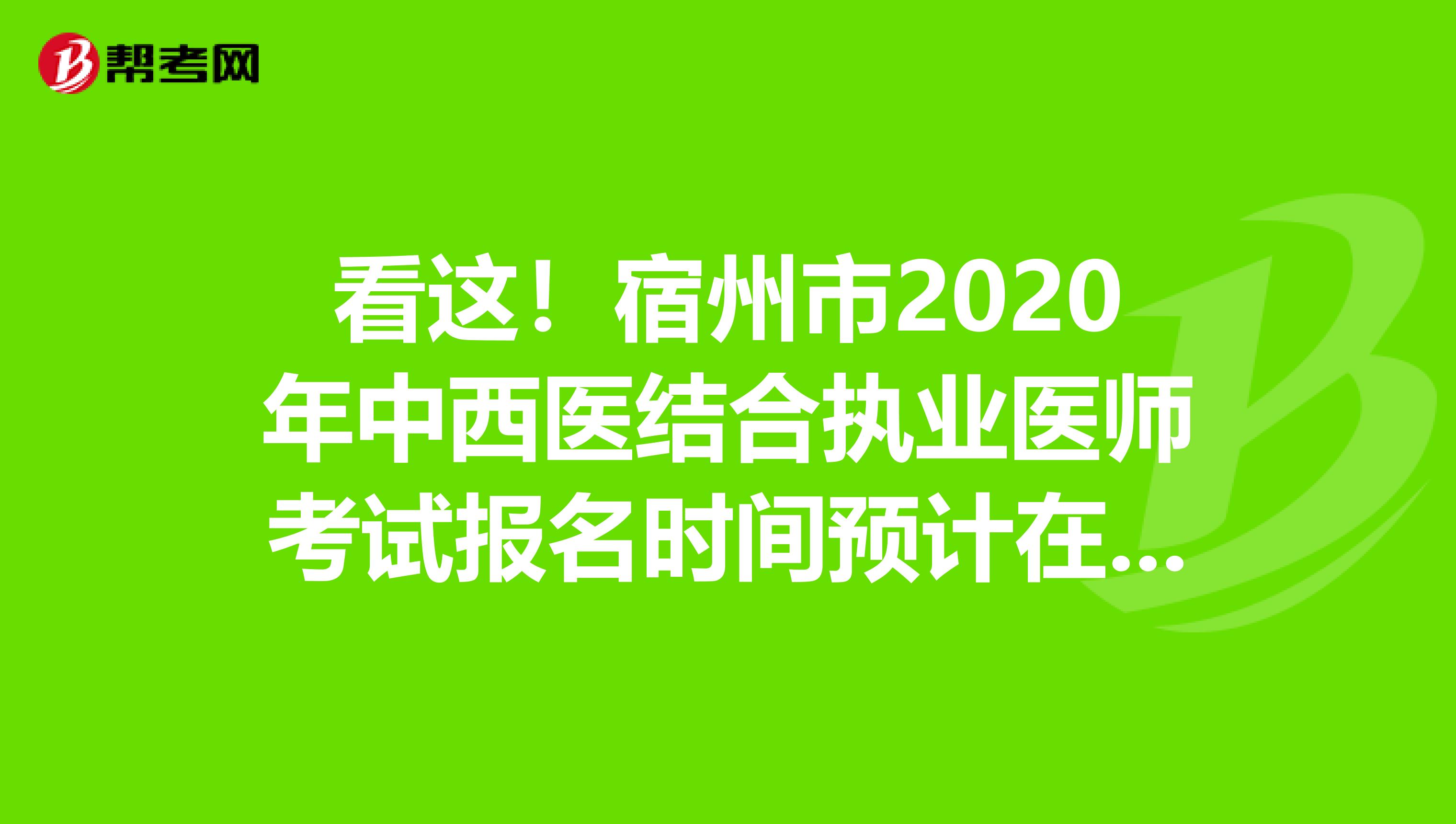 看这！宿州市2020年中西医结合执业医师考试报名时间预计在1月份！