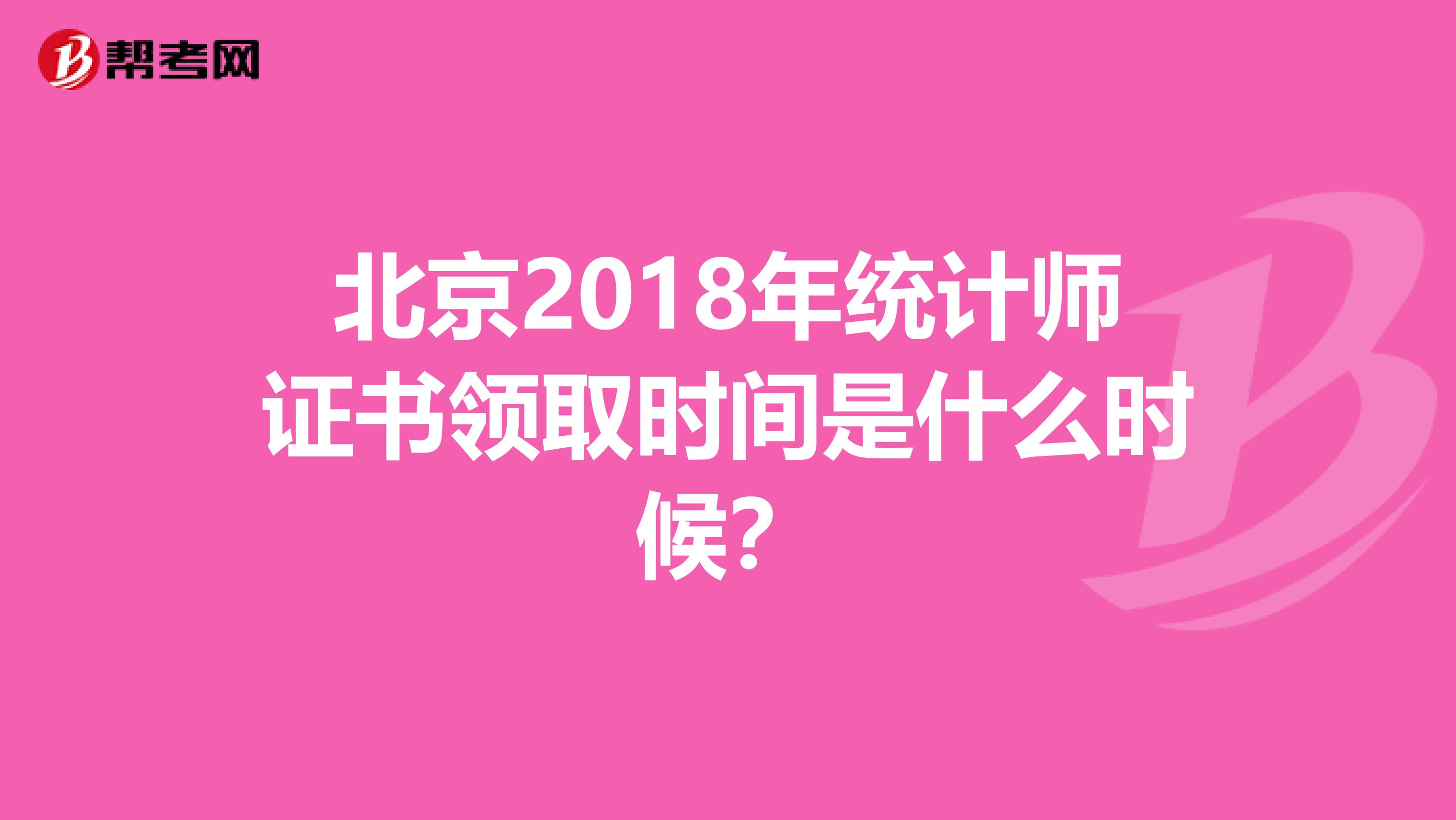 北京2018年统计师证书领取时间是什么时候？