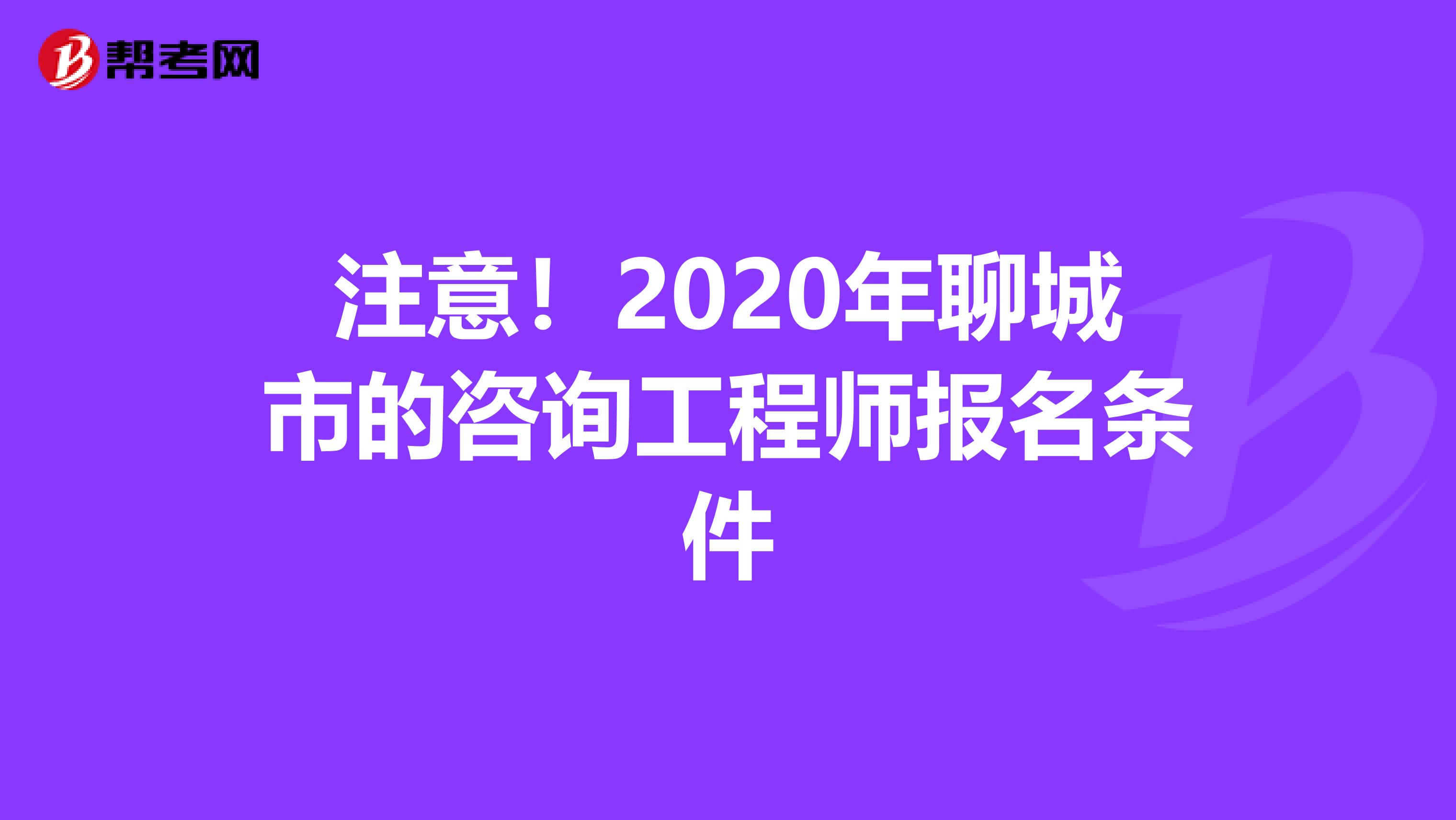 注意！2020年聊城市的咨询工程师报名条件