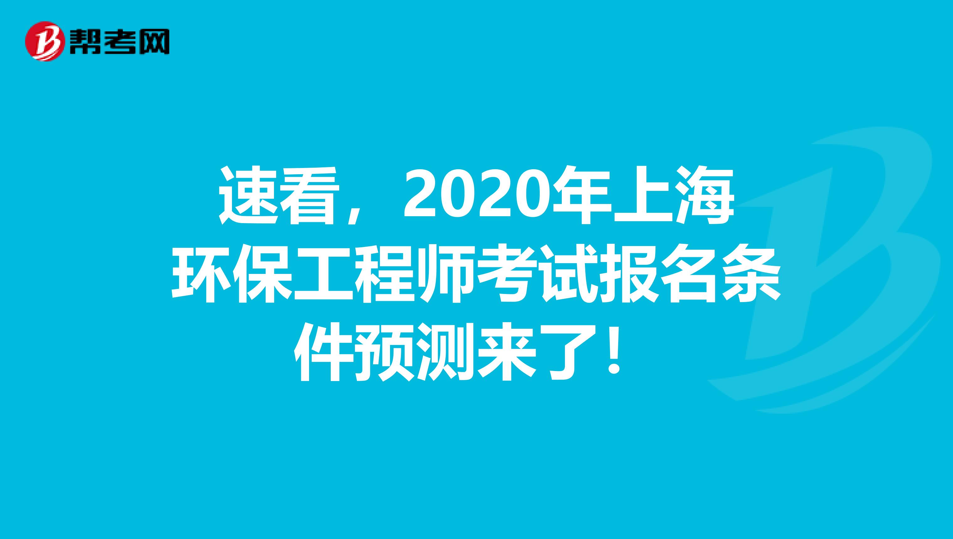 速看，2020年上海环保工程师考试报名条件预测来了！