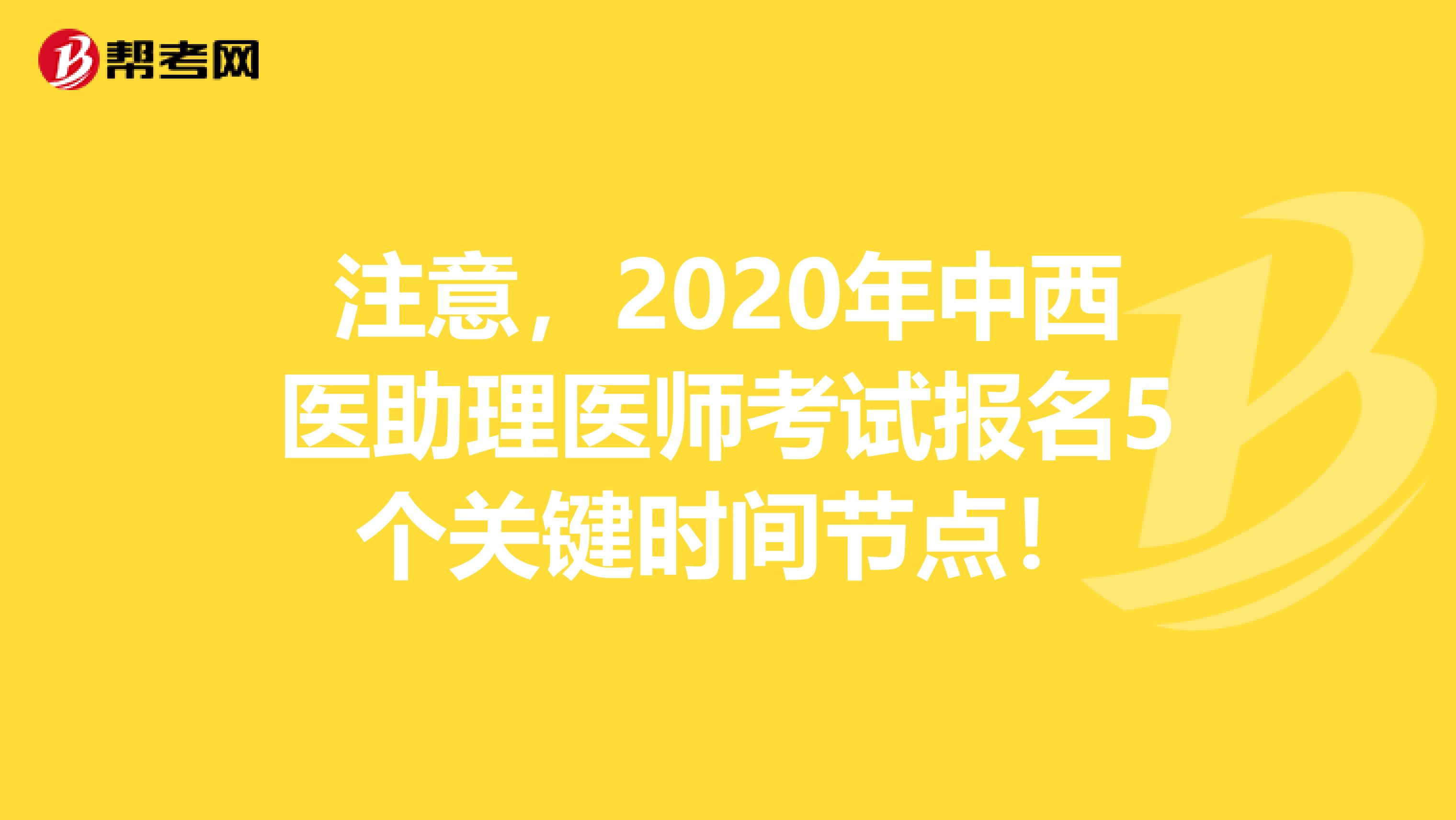 注意，2020年中西医助理医师考试报名5个关键时间节点！