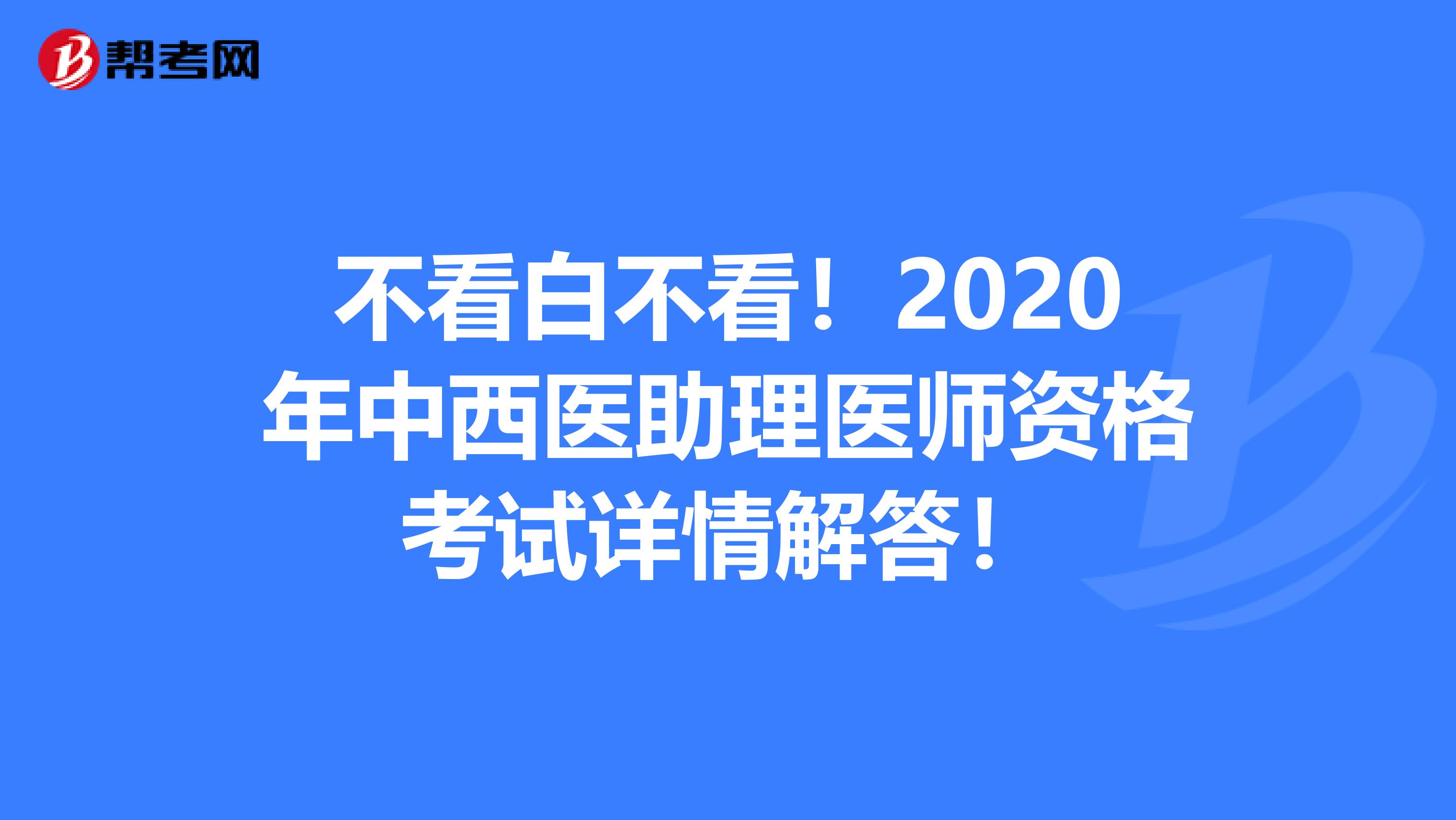 不看白不看！2020年中西醫(yī)助理醫(yī)師資格考試詳情解答！
