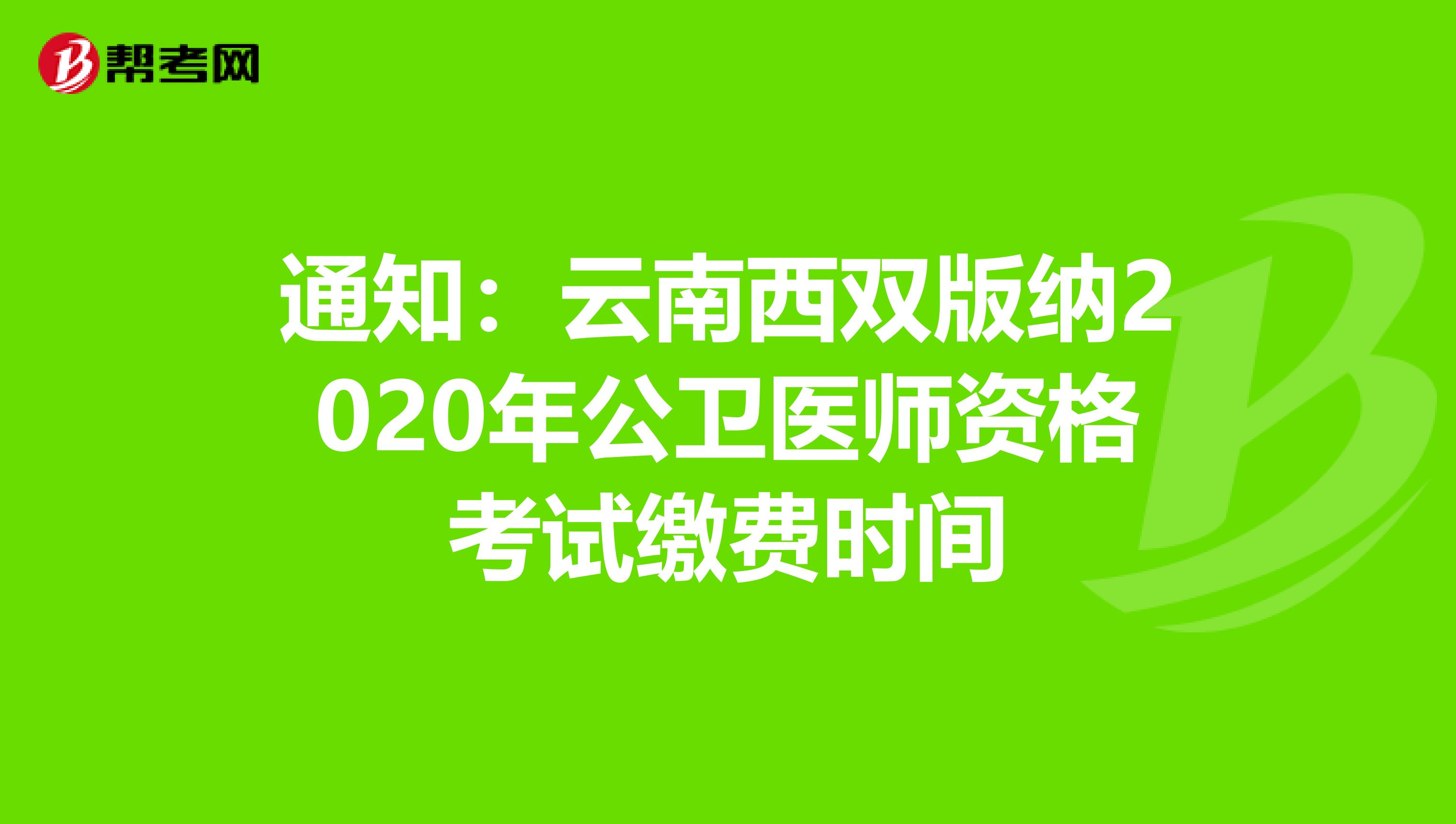 通知：云南西双版纳2020年公卫医师资格考试缴费时间