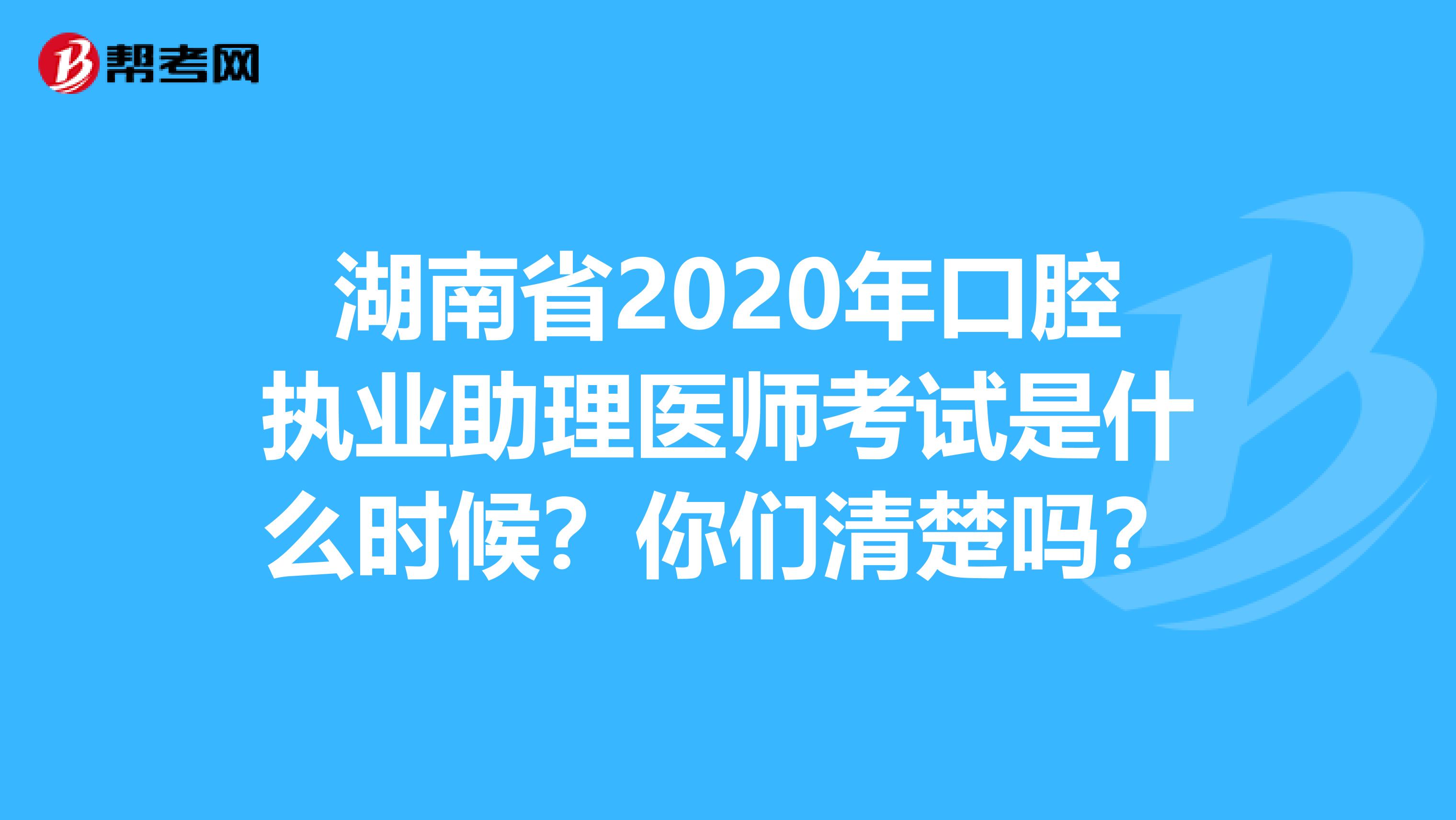 湖南省2020年口腔执业助理医师考试是什么时候？你们清楚吗？