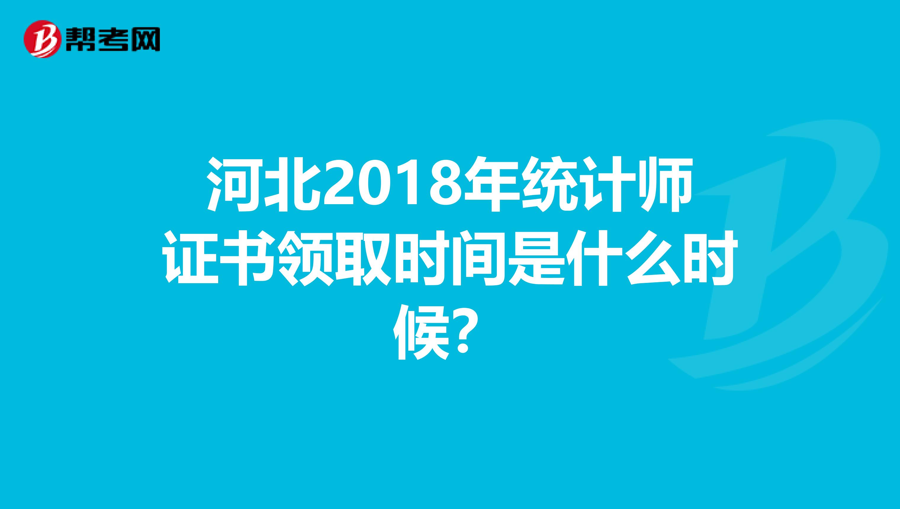 河北2018年统计师证书领取时间是什么时候？
