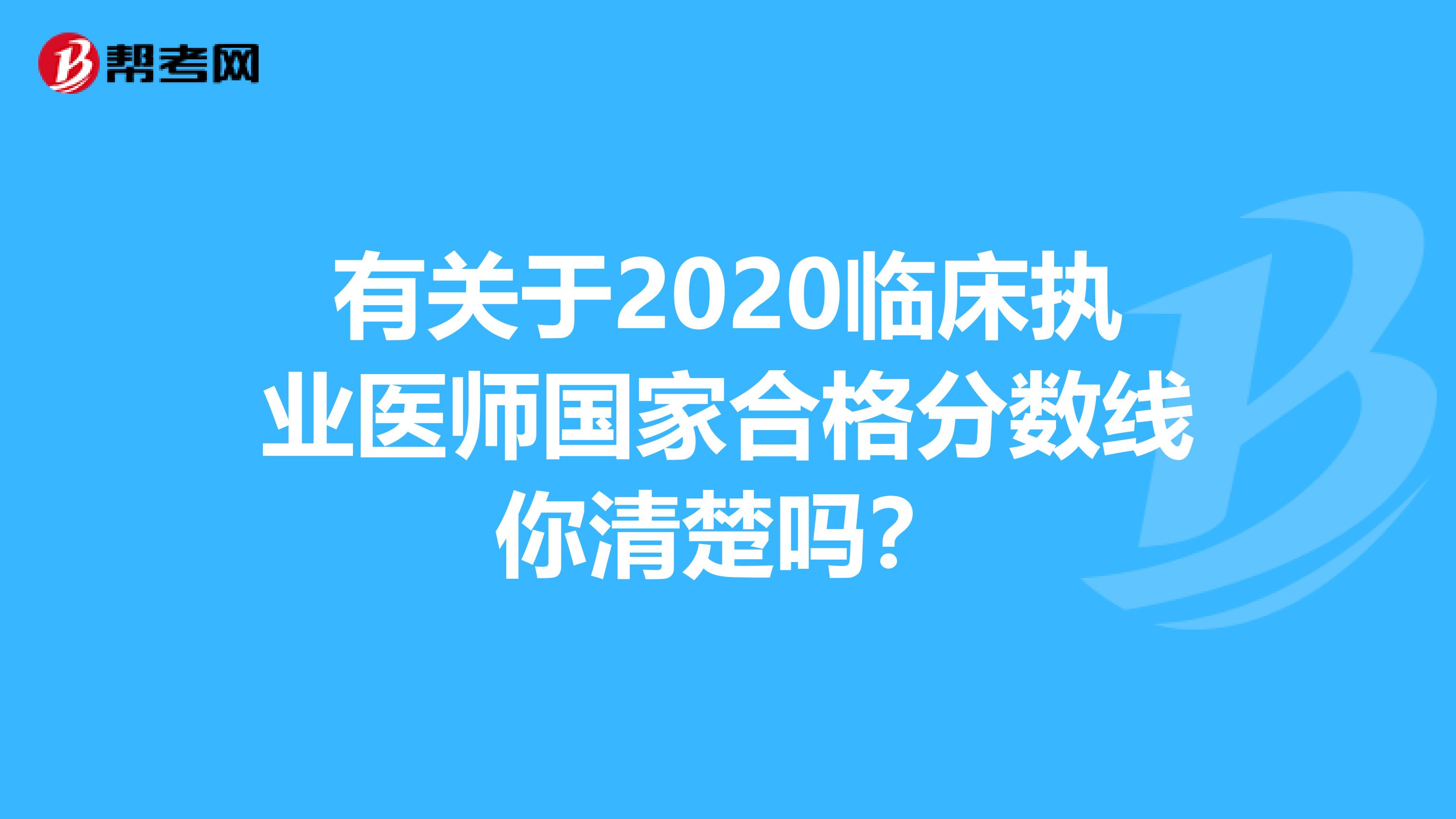 有关于2020临床执业医师国家合格分数线你清楚吗？