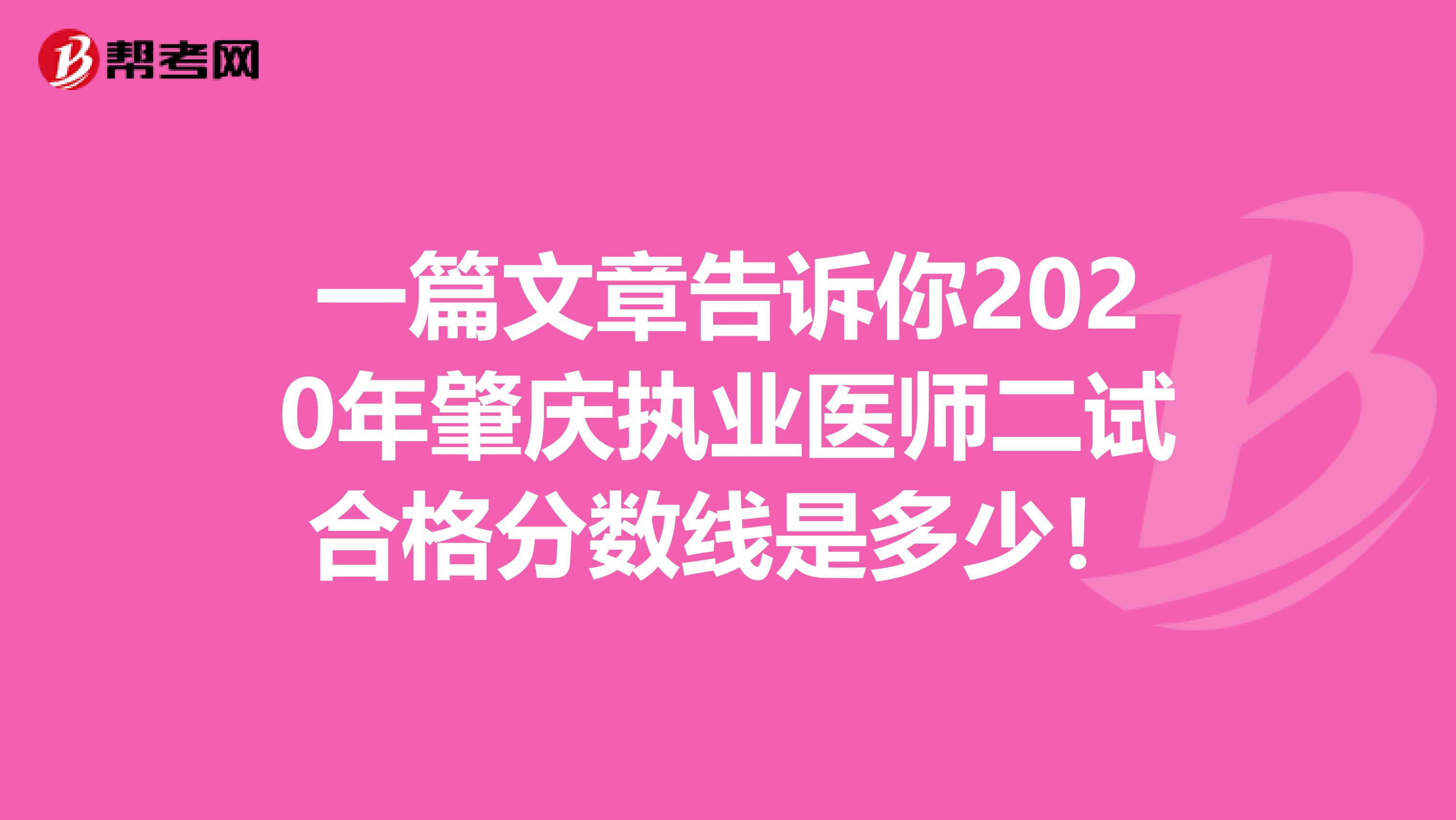 一篇文章告诉你2020年肇庆执业医师二试合格分数线是多少！