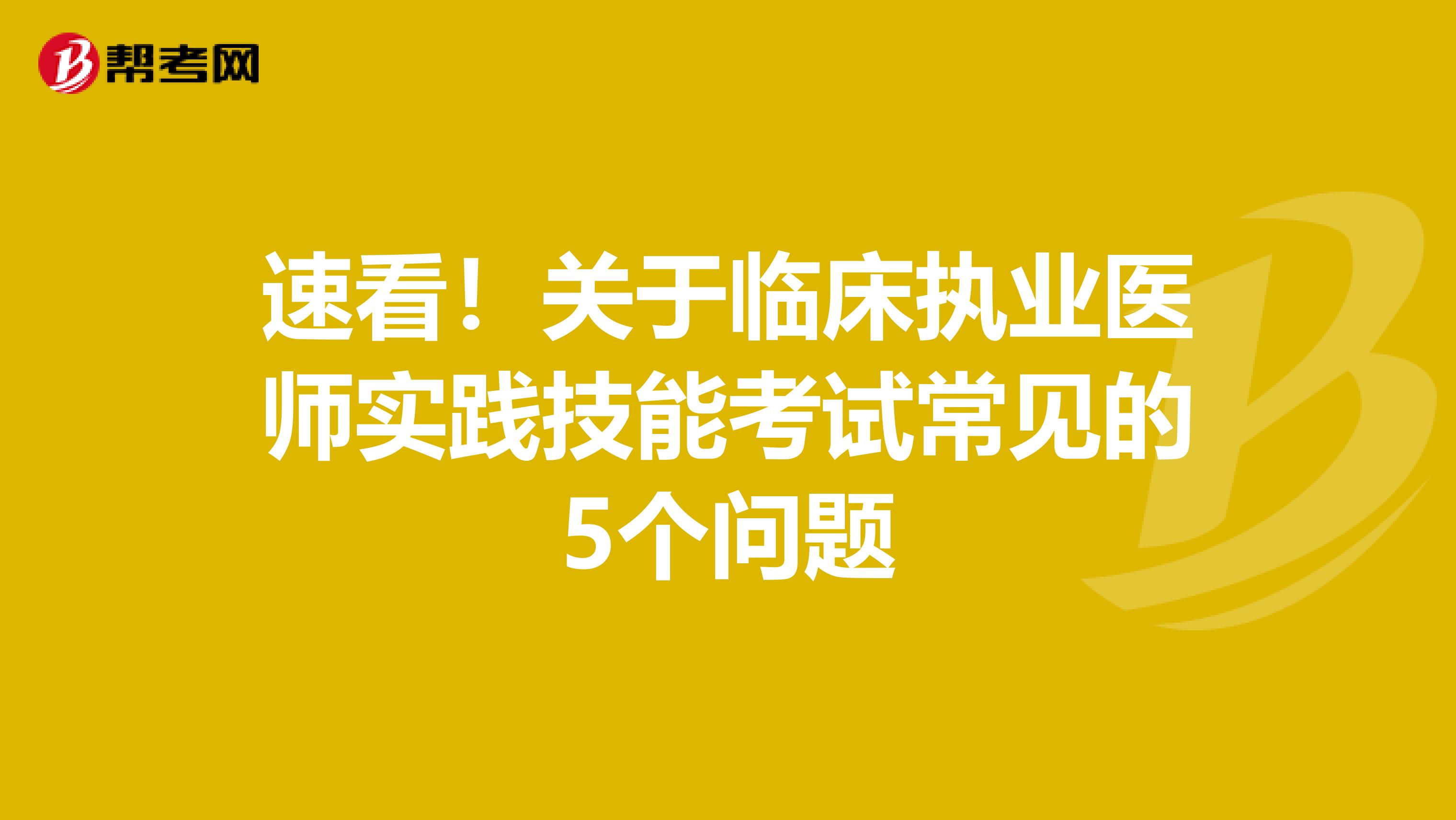 速看！关于临床执业医师实践技能考试常见的5个问题