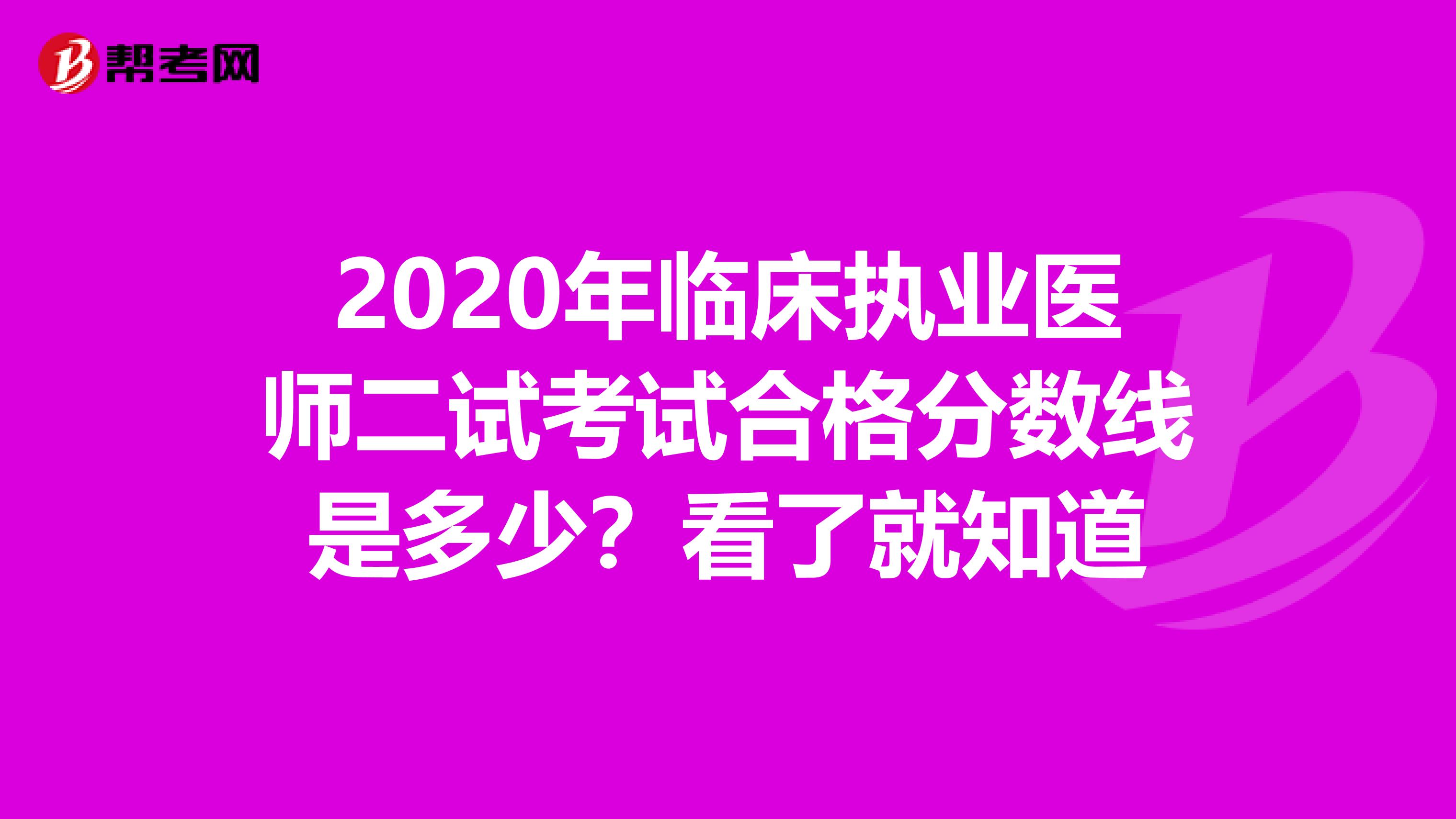 2020年临床执业医师二试考试合格分数线是多少？看了就知道