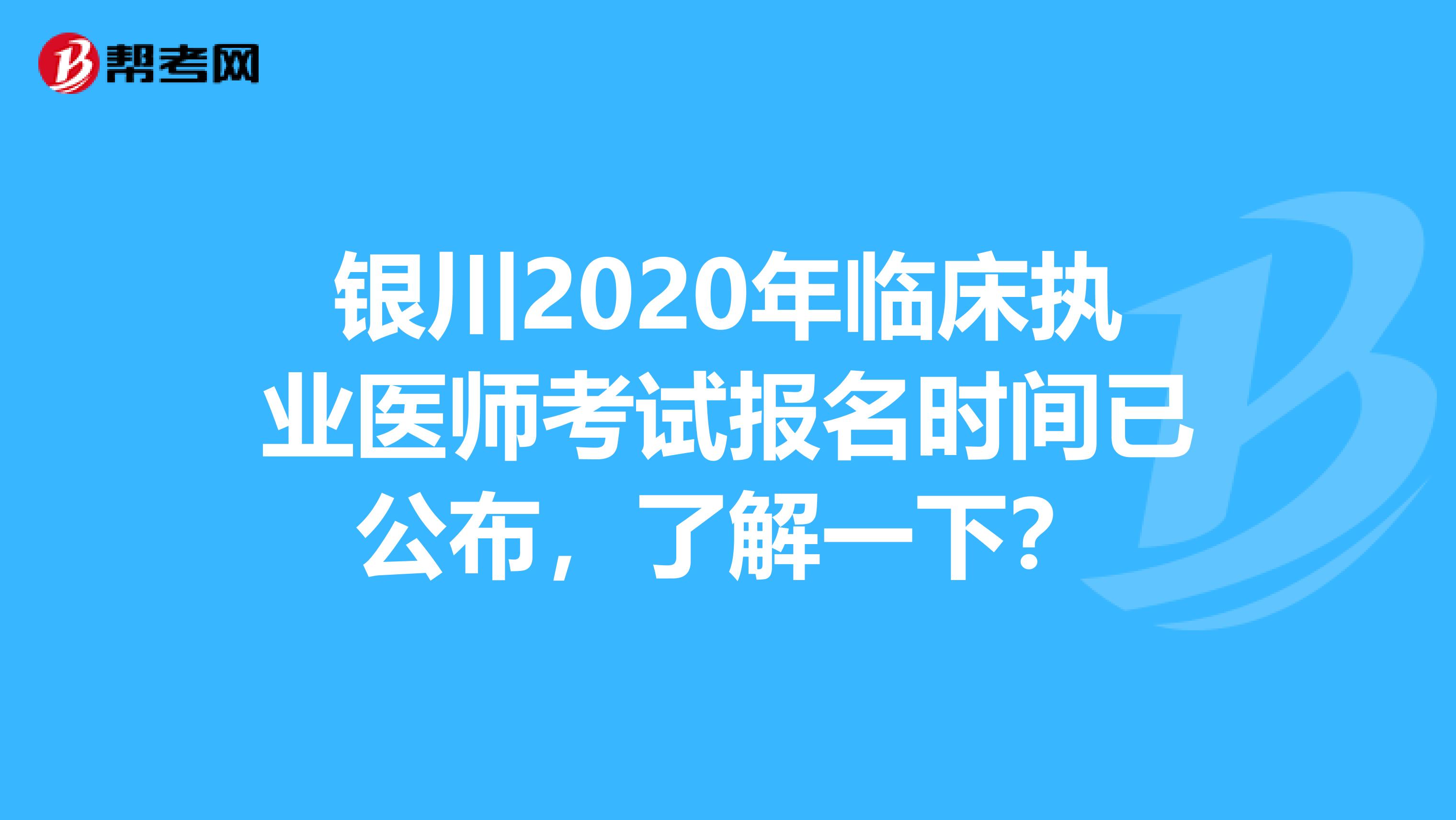 银川2020年临床执业医师考试报名时间已公布，了解一下？