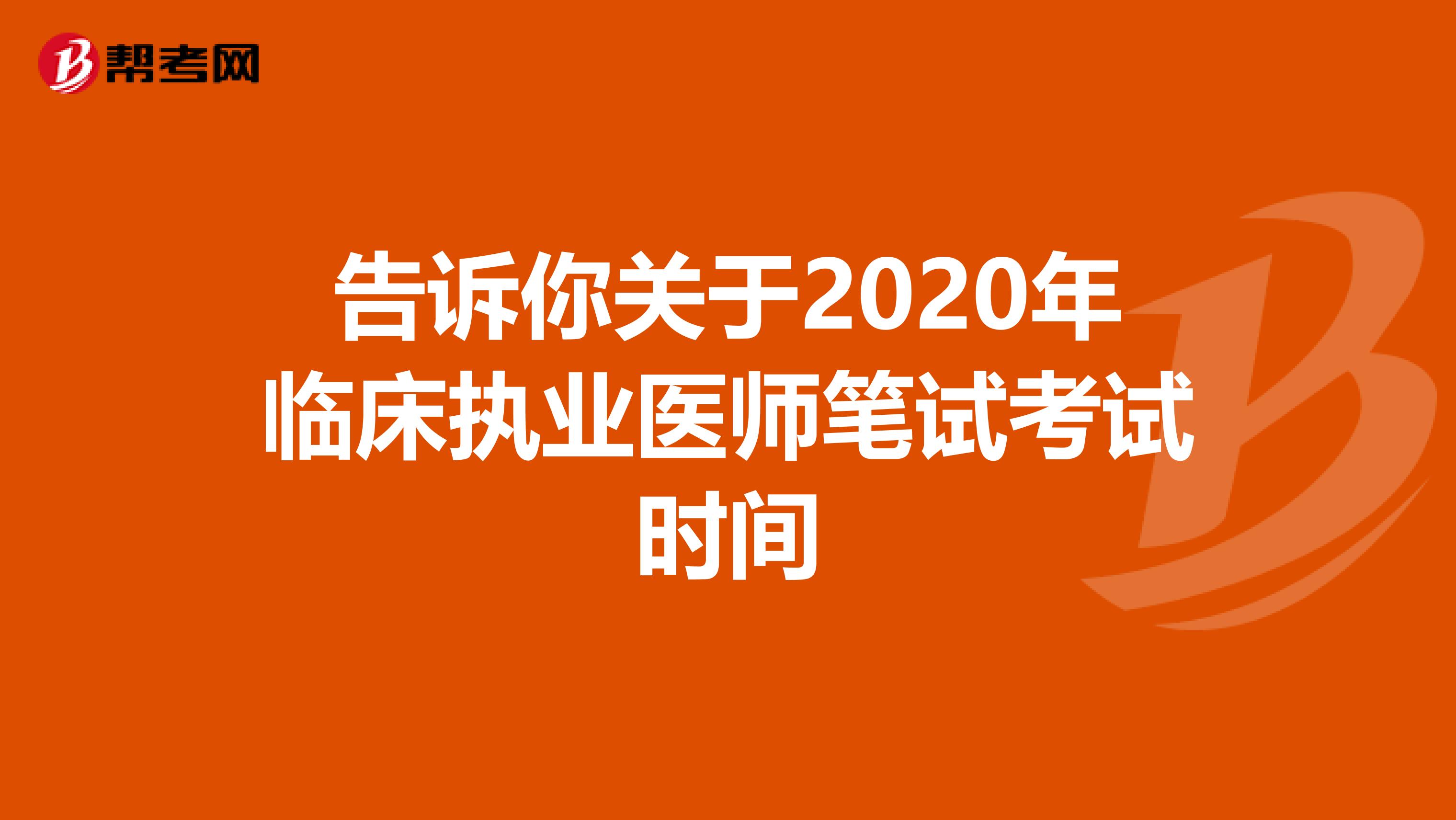 告诉你关于2020年临床执业医师笔试考试时间