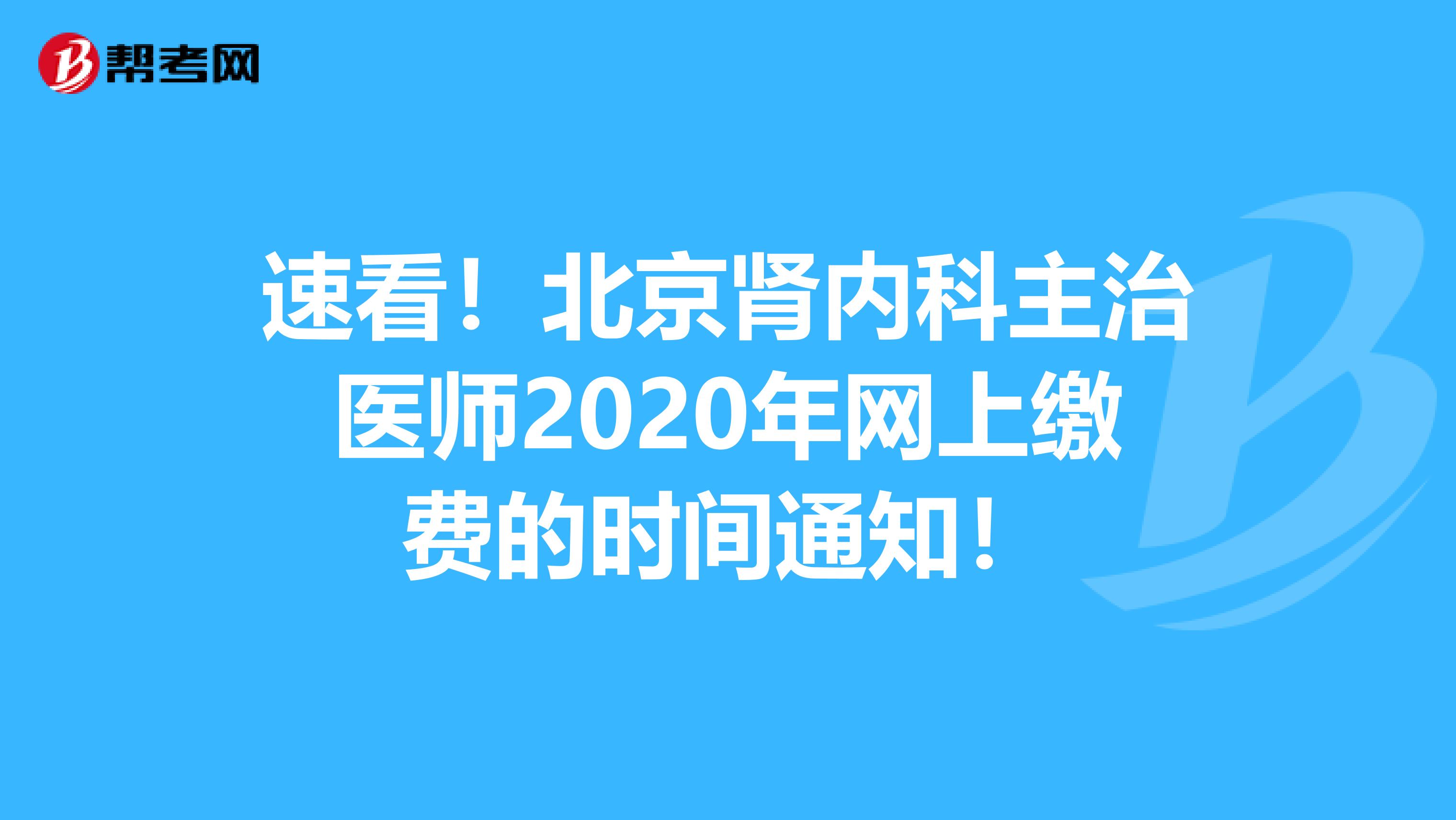 速看！北京肾内科主治医师2020年网上缴费的时间通知！