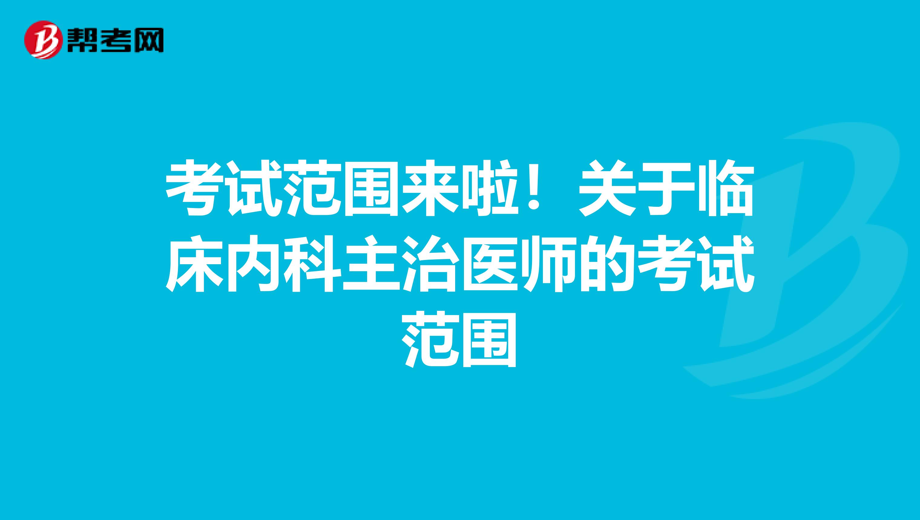 考试范围来啦！关于临床内科主治医师的考试范围
